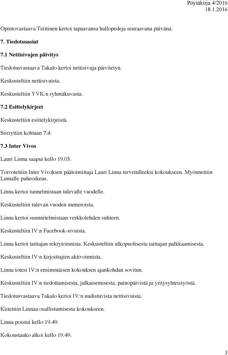 Toivotettiin Inter Vivoksen päätoimittaja Lauri Linna tervetulleeksi kokoukseen. Myönnettiin Linnalle puheoikeus. Linna kertoi tunnelmistaan tulevalle vuodelle.