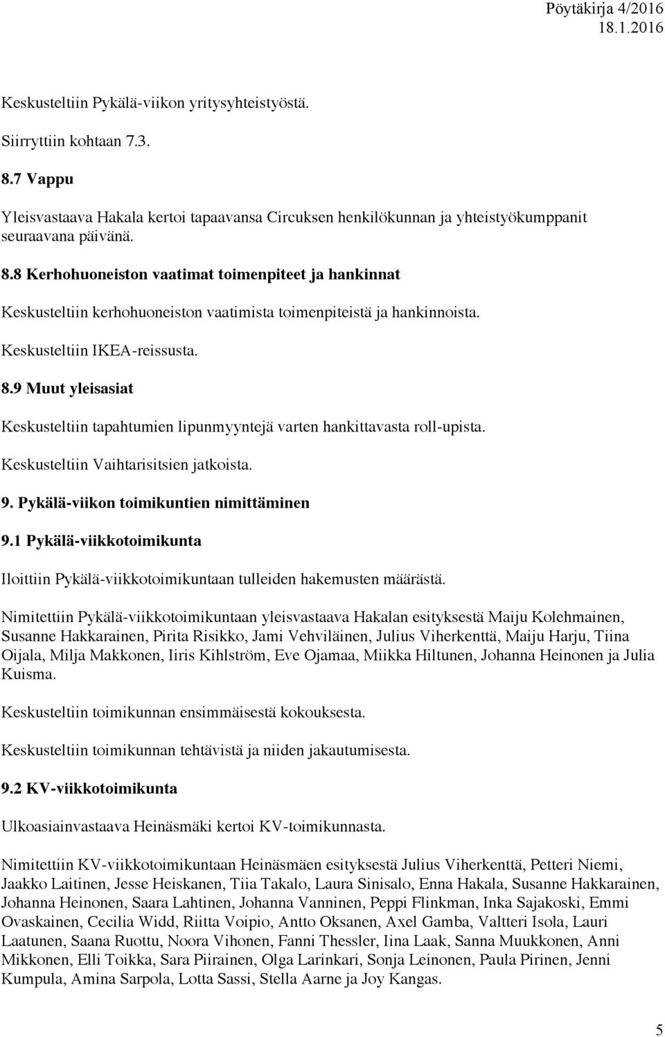 Pykälä-viikon toimikuntien nimittäminen 9.1 Pykälä-viikkotoimikunta Iloittiin Pykälä-viikkotoimikuntaan tulleiden hakemusten määrästä.