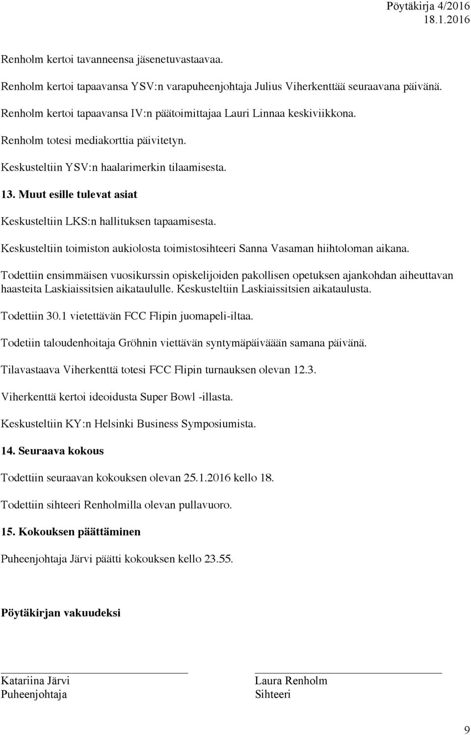 Muut esille tulevat asiat Keskusteltiin LKS:n hallituksen tapaamisesta. Keskusteltiin toimiston aukiolosta toimistosihteeri Sanna Vasaman hiihtoloman aikana.