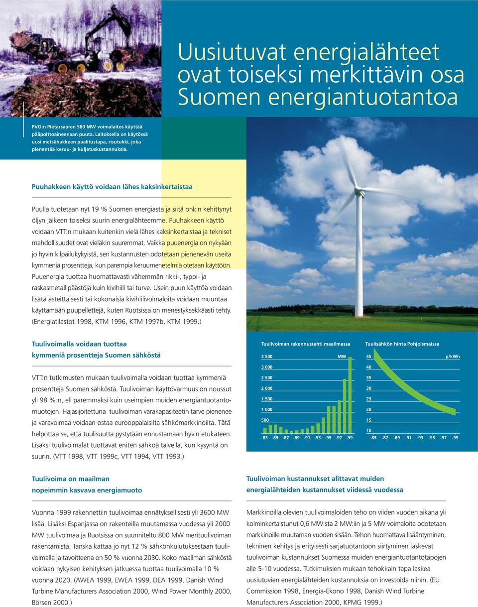 Puuhakkeen käyttö voidaan lähes kaksinkertaistaa Puulla tuotetaan nyt 19 % Suomen energiasta ja siitä onkin kehittynyt öljyn jälkeen toiseksi suurin energialähteemme.