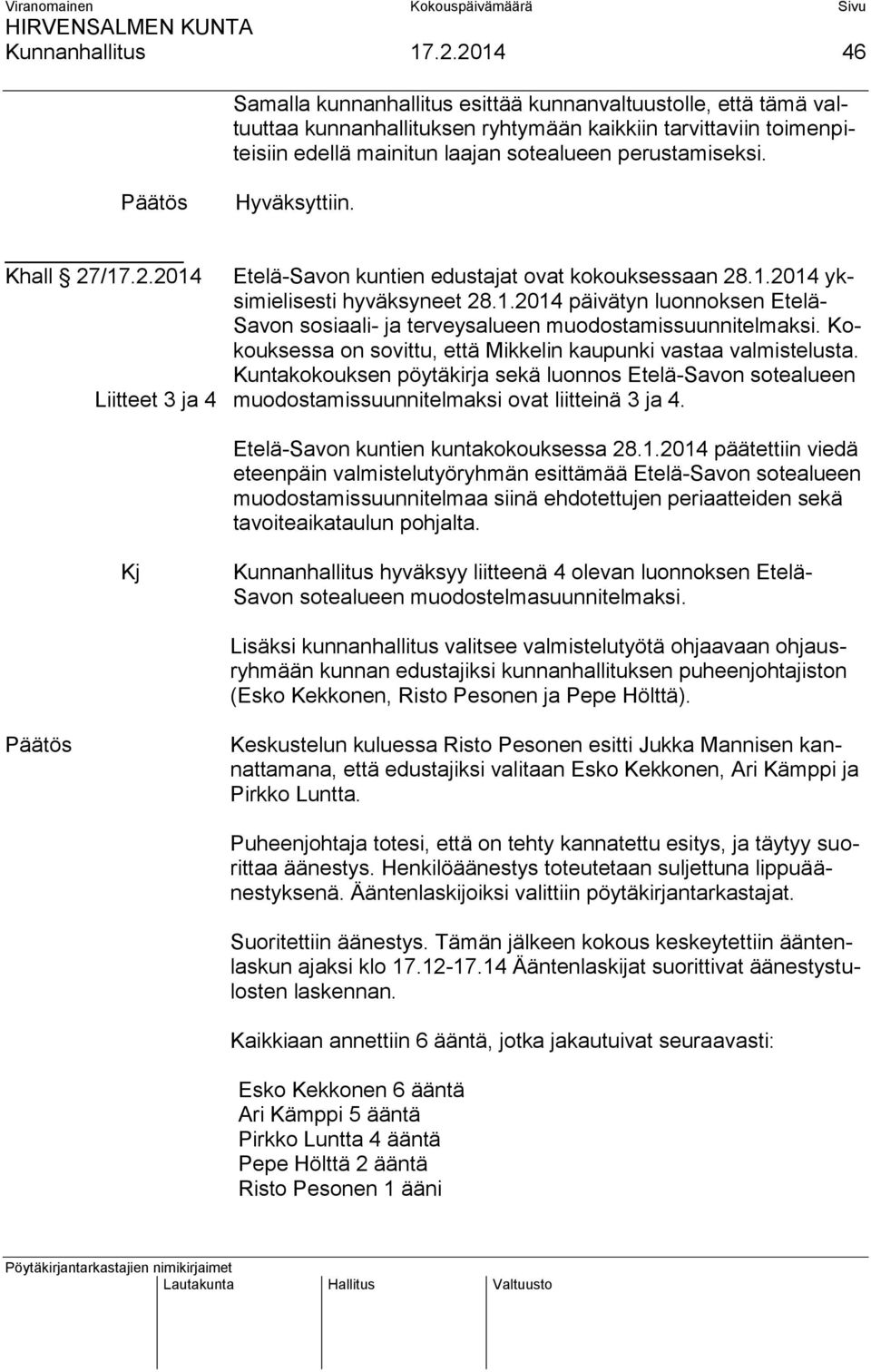 Hyväksyttiin. Khall 27/17.2.2014 Etelä-Savon kuntien edustajat ovat kokouksessaan 28.1.2014 yksimielisesti hyväksyneet 28.1.2014 päivätyn luonnoksen Etelä- Savon sosiaali- ja terveysalueen muodostamissuunnitelmaksi.