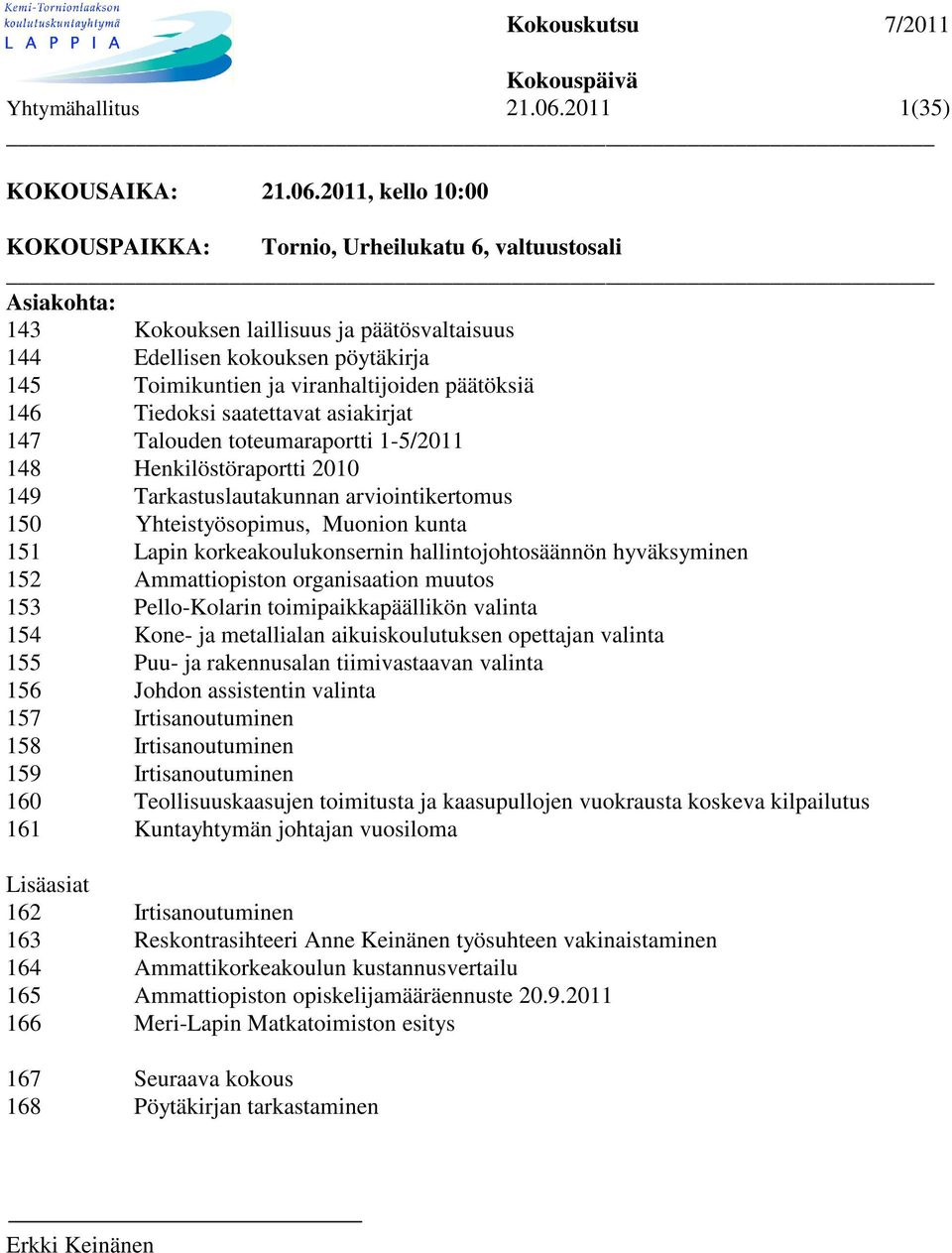 2011, kello 10:00 KOKOUSPAIKKA: Tornio, Urheilukatu 6, valtuustosali Asiakohta: 143 Kokouksen laillisuus ja päätösvaltaisuus 144 Edellisen kokouksen pöytäkirja 145 Toimikuntien ja viranhaltijoiden