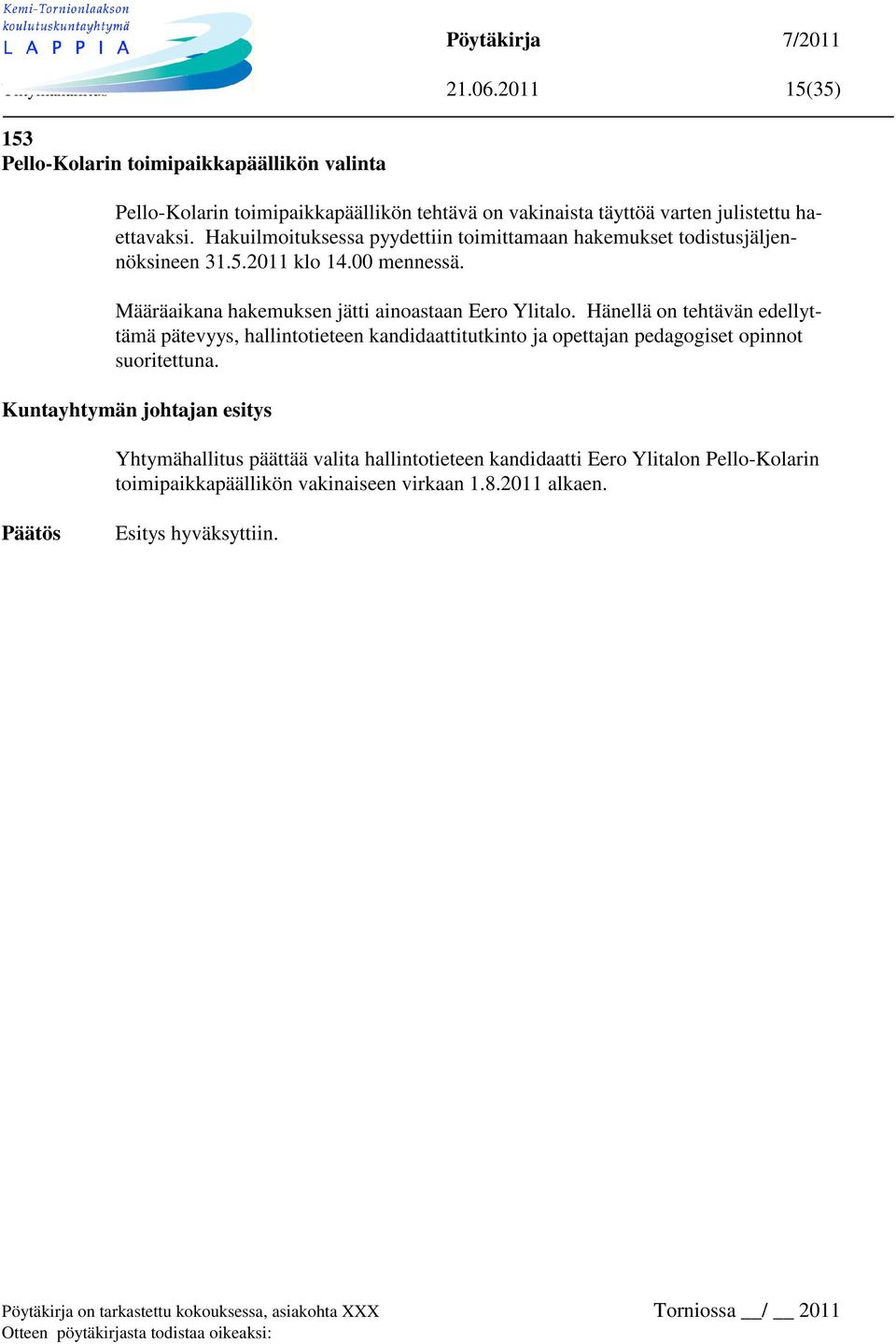 haettavaksi. Hakuilmoituksessa pyydettiin toimittamaan hakemukset todistusjäljennöksineen 31.5.2011 klo 14.00 mennessä.