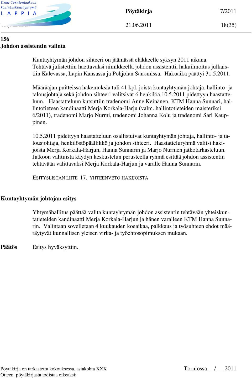 Määräajan puitteissa hakemuksia tuli 41 kpl, joista kuntayhtymän johtaja, hallinto- ja talousjohtaja sekä johdon sihteeri valitsivat 6 henkilöä 10.5.2011 pidettyyn haastatteluun.