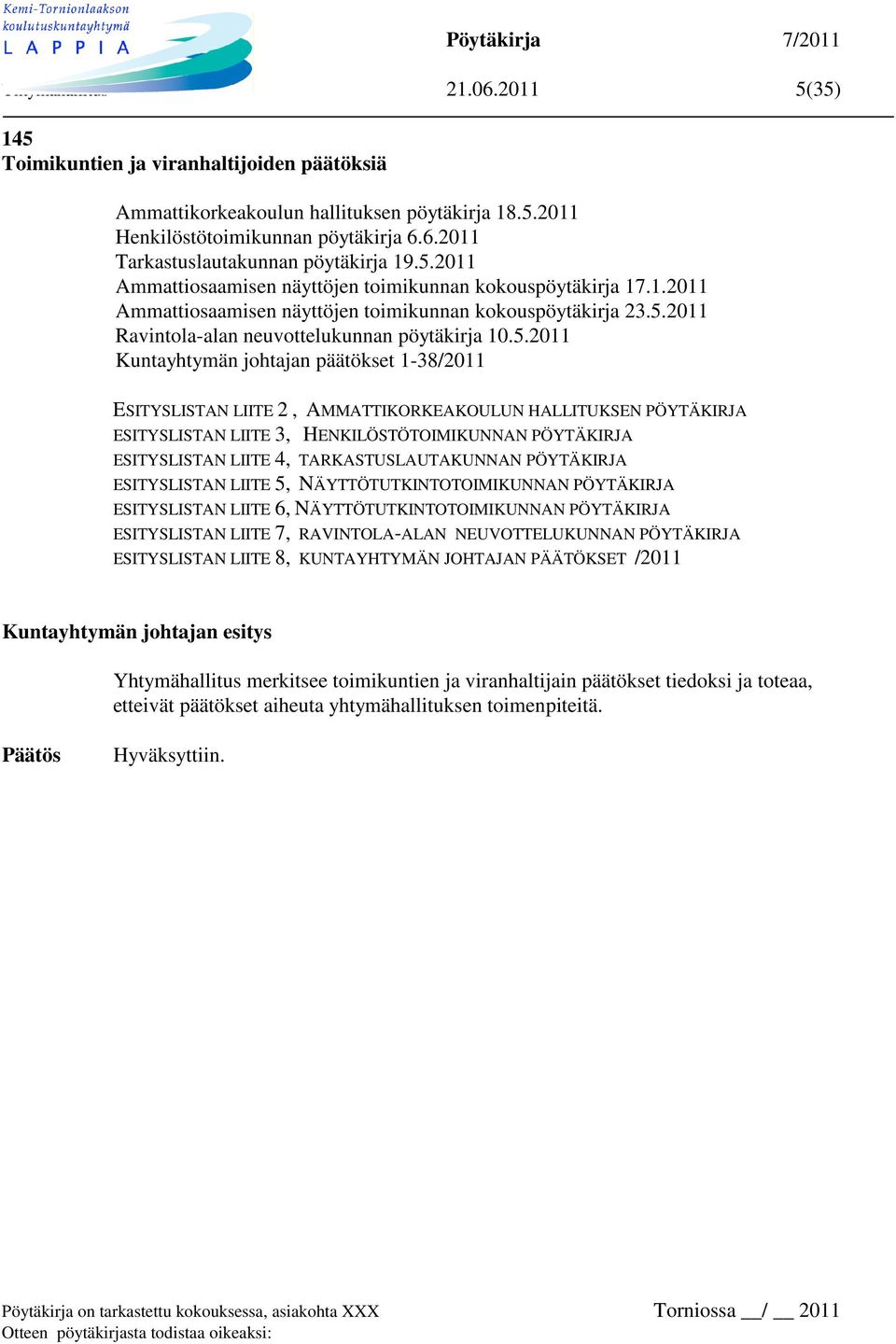 Kuntayhtymän johtajan päätökset 1-38/2011 ESITYSLISTAN LIITE 2, AMMATTIKORKEAKOULUN HALLITUKSEN PÖYTÄKIRJA ESITYSLISTAN LIITE 3, HENKILÖSTÖTOIMIKUNNAN PÖYTÄKIRJA ESITYSLISTAN LIITE 4,