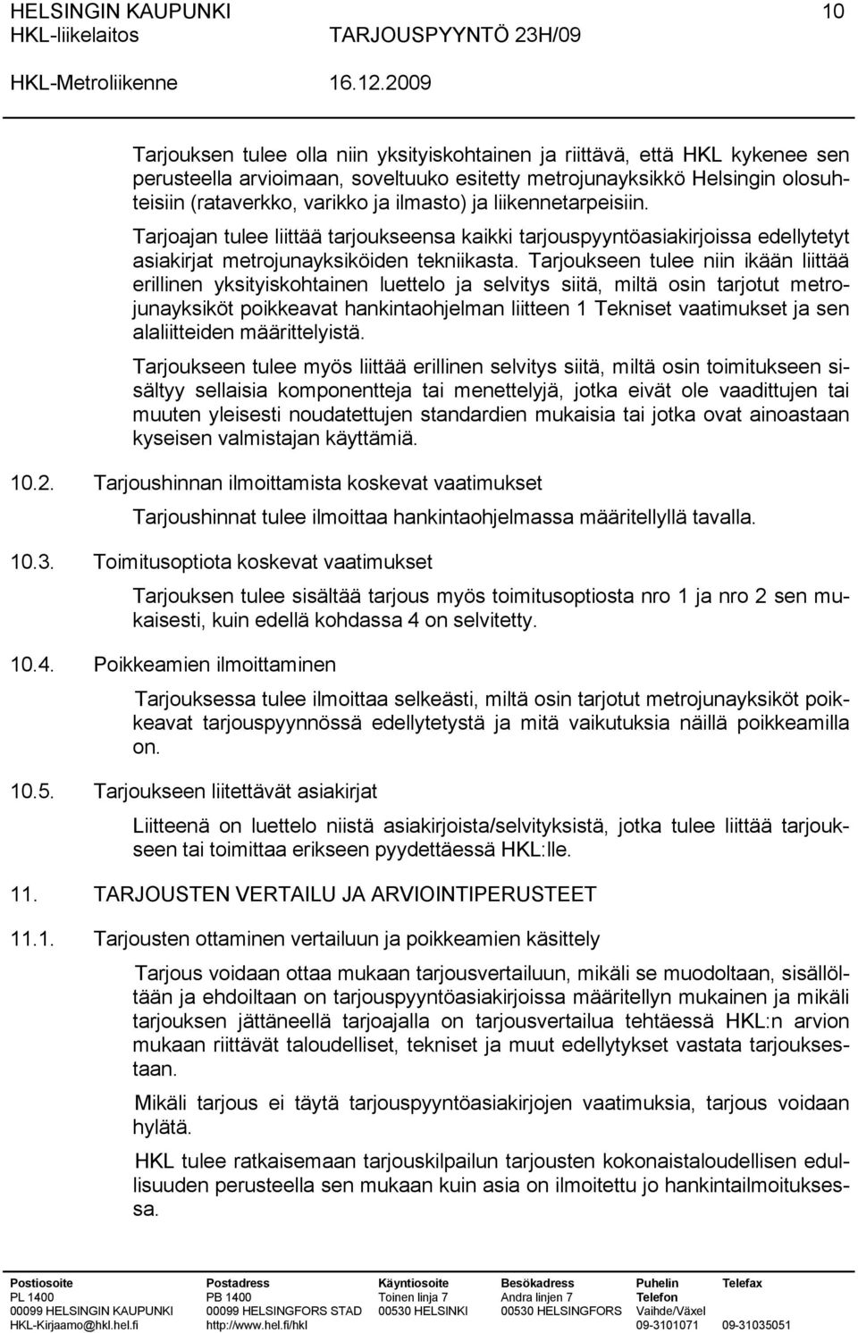 Tarjoukseen tulee niin ikään liittää erillinen yksityiskohtainen luettelo ja selvitys siitä, miltä osin tarjotut metrojunayksiköt poikkeavat hankintaohjelman liitteen 1 Tekniset vaatimukset ja sen