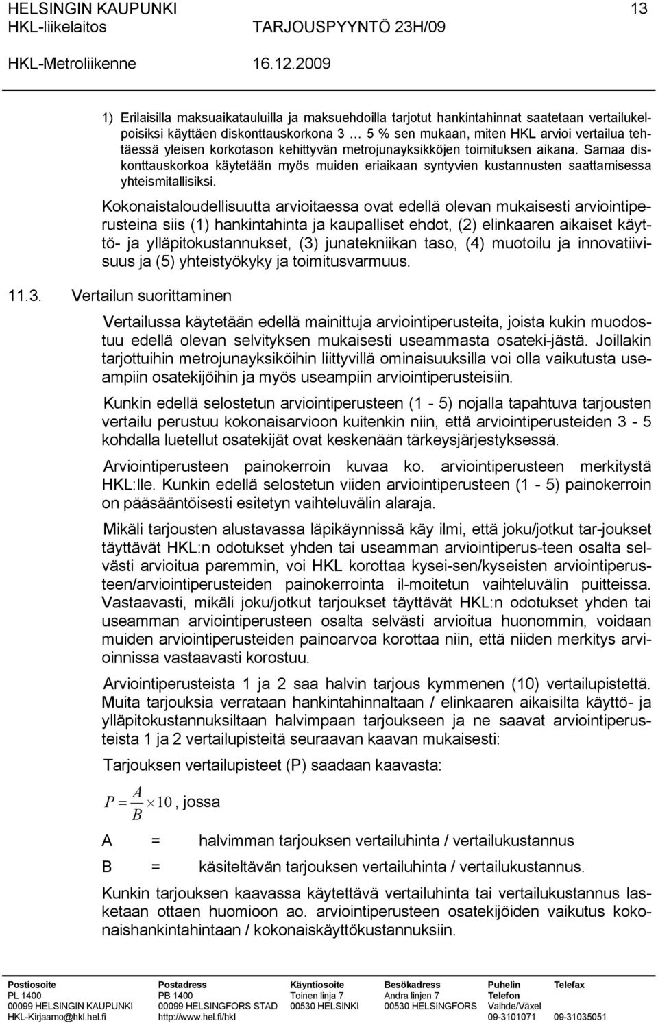 Kokonaistaloudellisuutta arvioitaessa ovat edellä olevan mukaisesti arviointiperusteina siis (1) hankintahinta ja kaupalliset ehdot, (2) elinkaaren aikaiset käyttö- ja ylläpitokustannukset, (3)