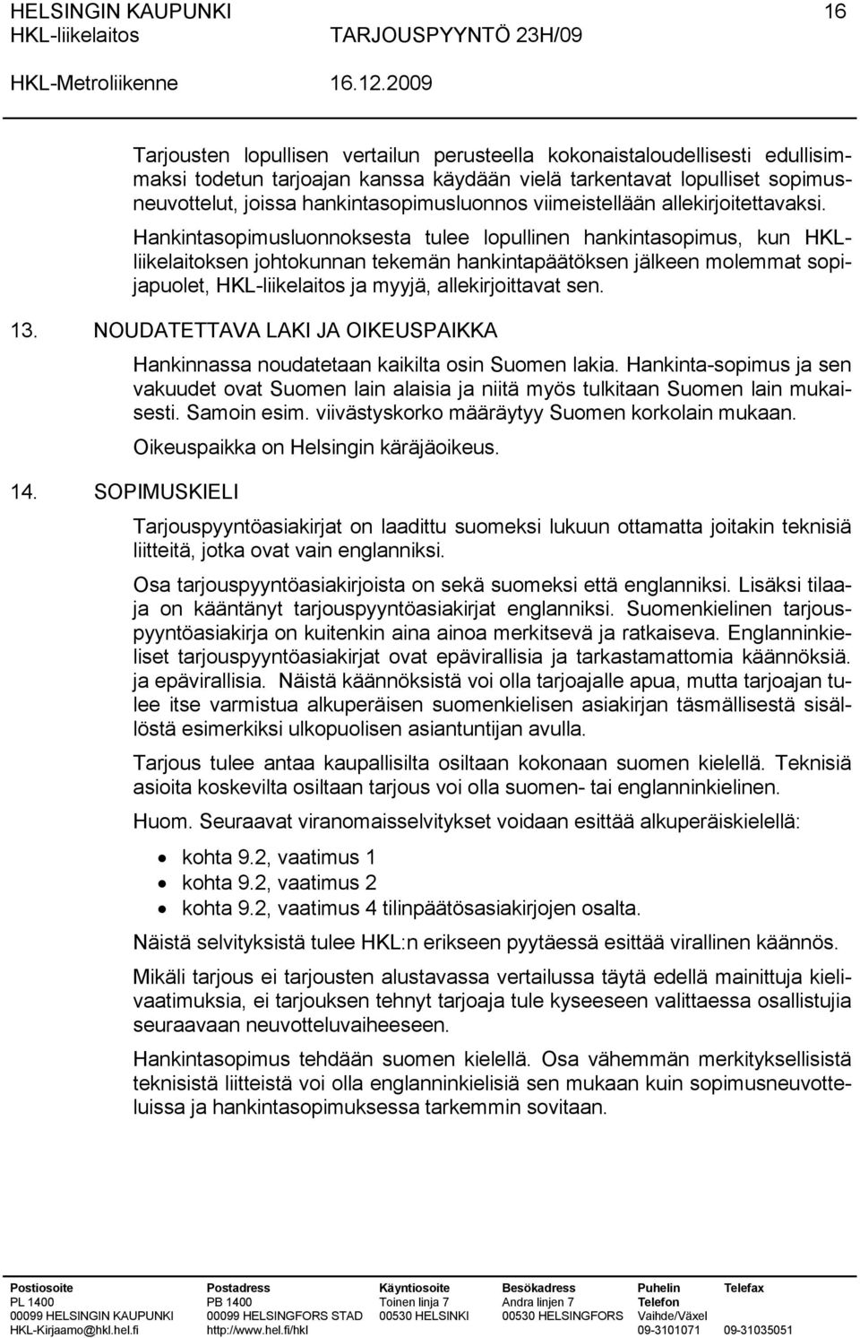 Hankintasopimusluonnoksesta tulee lopullinen hankintasopimus, kun HKLliikelaitoksen johtokunnan tekemän hankintapäätöksen jälkeen molemmat sopijapuolet, HKL-liikelaitos ja myyjä, allekirjoittavat sen.