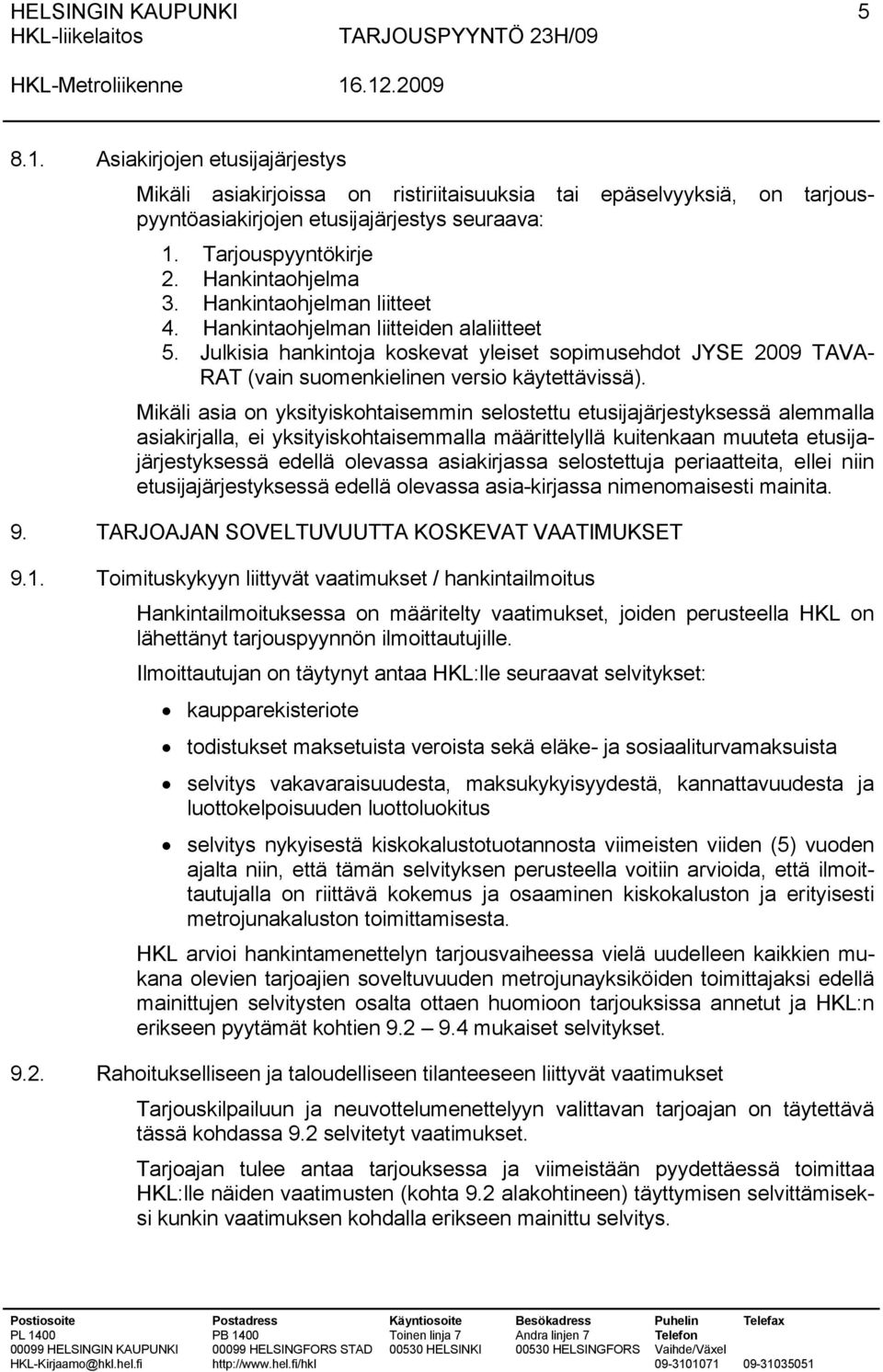 Julkisia hankintoja koskevat yleiset sopimusehdot JYSE 2009 TAVA- RAT (vain suomenkielinen versio käytettävissä).