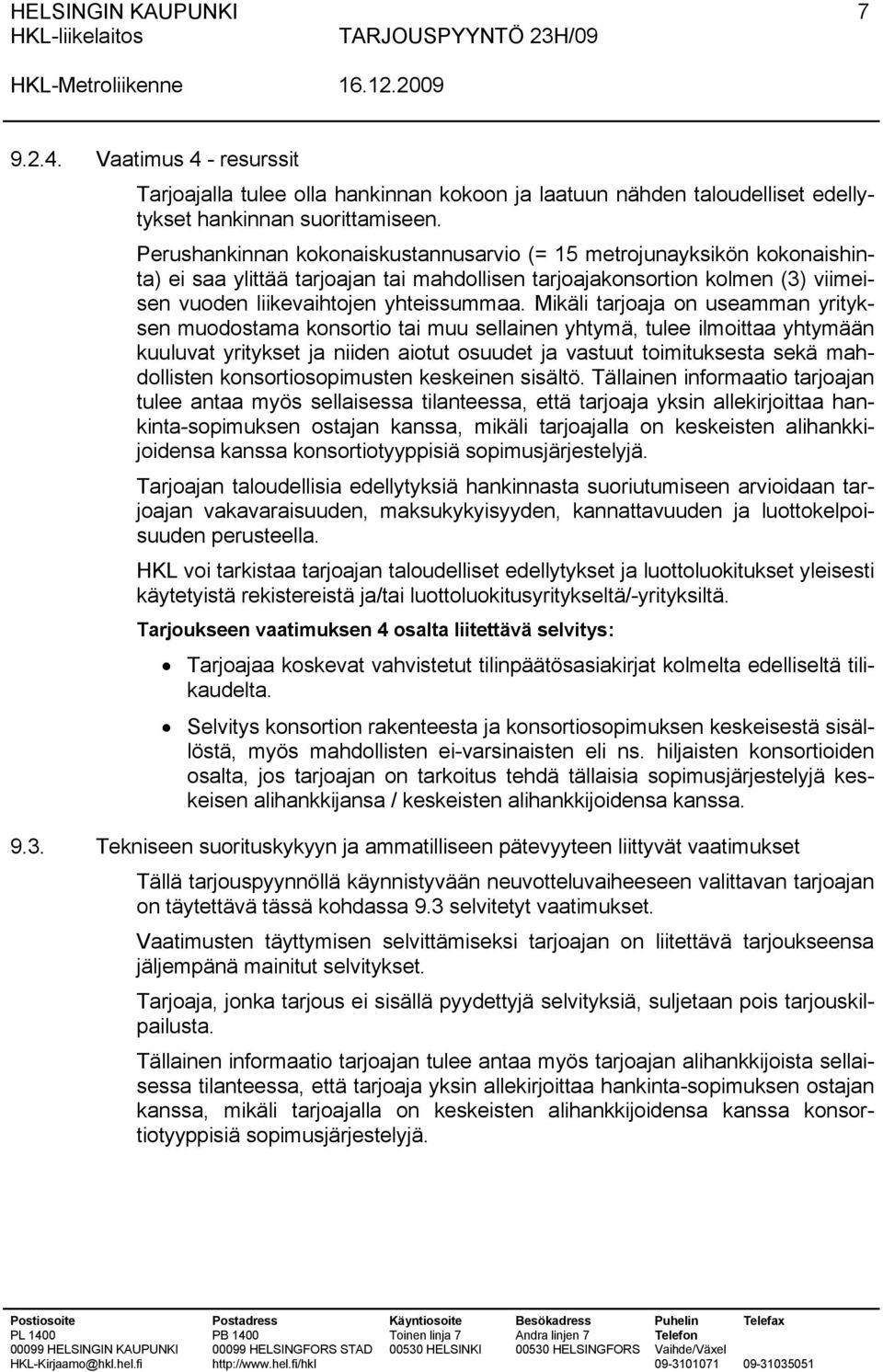 Mikäli tarjoaja on useamman yrityksen muodostama konsortio tai muu sellainen yhtymä, tulee ilmoittaa yhtymään kuuluvat yritykset ja niiden aiotut osuudet ja vastuut toimituksesta sekä mahdollisten