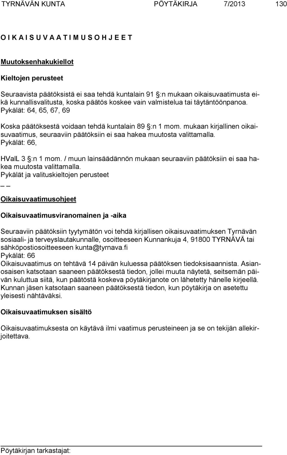 mukaan kirjallinen oikaisuvaati mus, seuraaviin päätöksiin ei saa hakea muutosta valittamalla. Pykälät: 66, HValL 3 :n 1 mom.