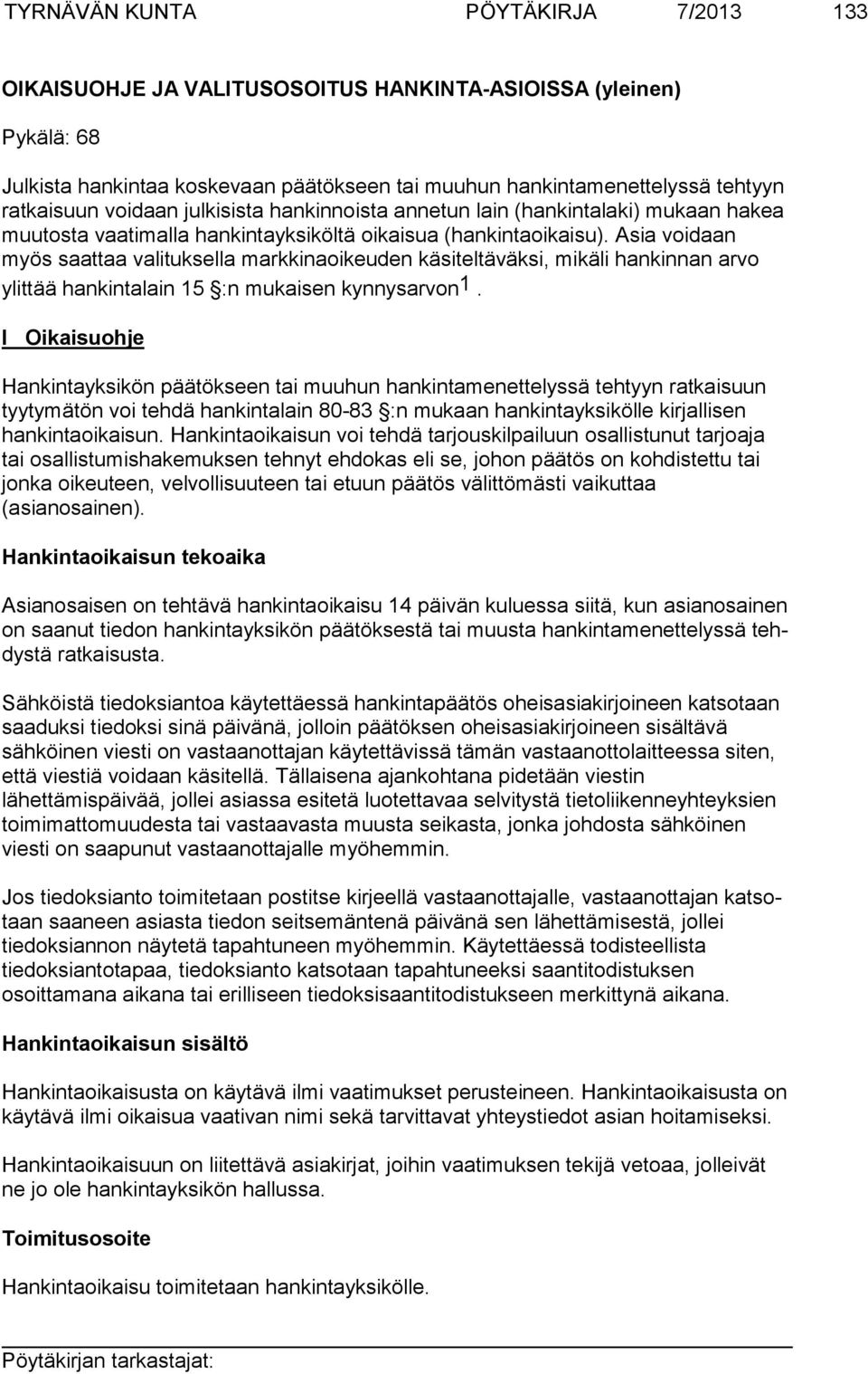 Asia voidaan myös saattaa valituk sella markkinaoikeuden käsiteltäväksi, mikäli hankinnan arvo ylittää hankintalain 15 :n mu kaisen kynnysarvon 1.