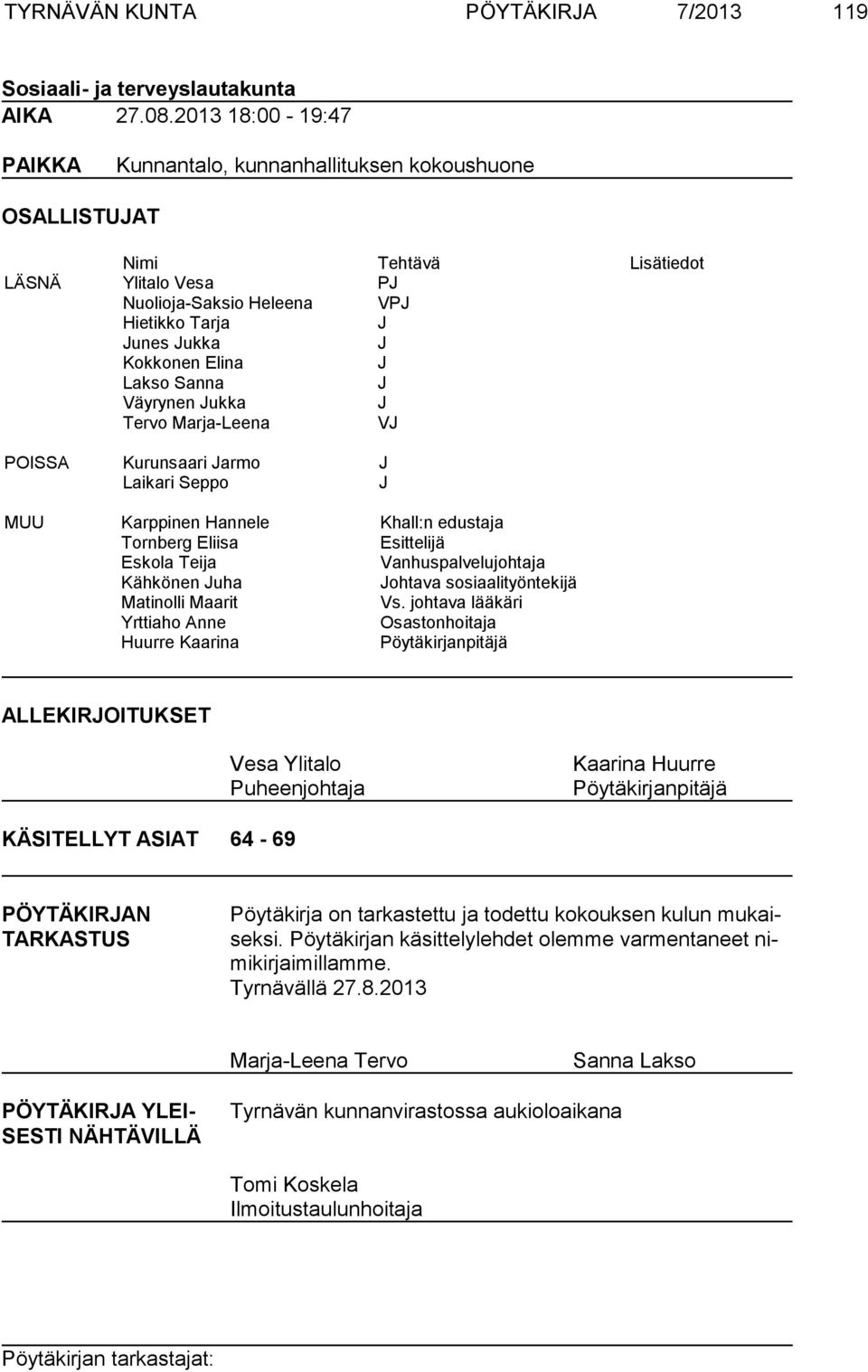 J Lakso Sanna J Väyrynen Jukka J Tervo Marja-Leena VJ POISSA Kurunsaari Jarmo J Laikari Seppo J MUU Karppinen Hannele Khall:n edustaja Tornberg Eliisa Esittelijä Eskola Teija Vanhuspalvelujohtaja