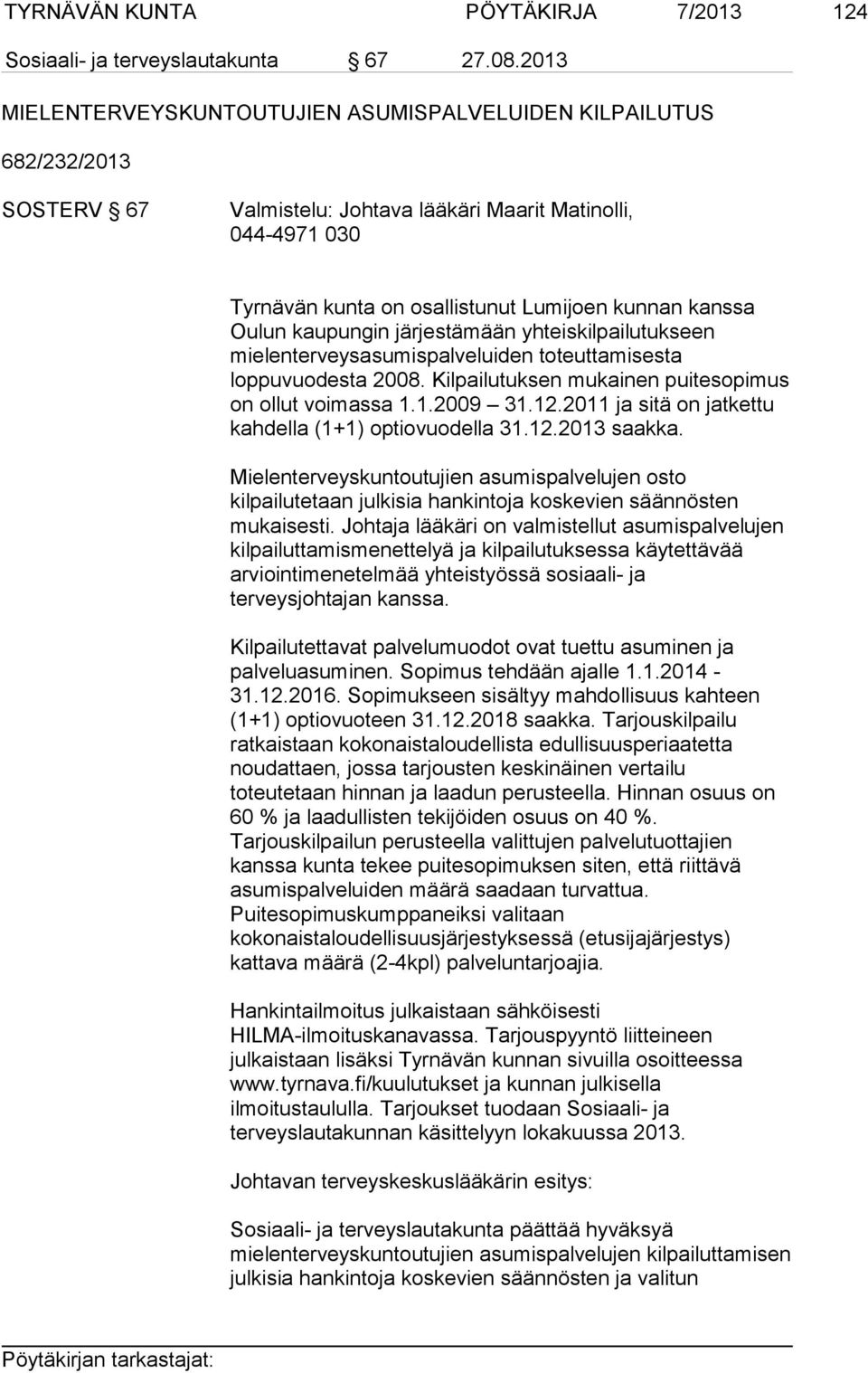 Oulun kaupungin järjestämään yhteiskilpailutukseen mielenterveysasumispalveluiden toteuttamisesta loppuvuodesta 2008. Kilpailutuksen mukainen puitesopimus on ollut voimassa 1.1.2009 31.12.