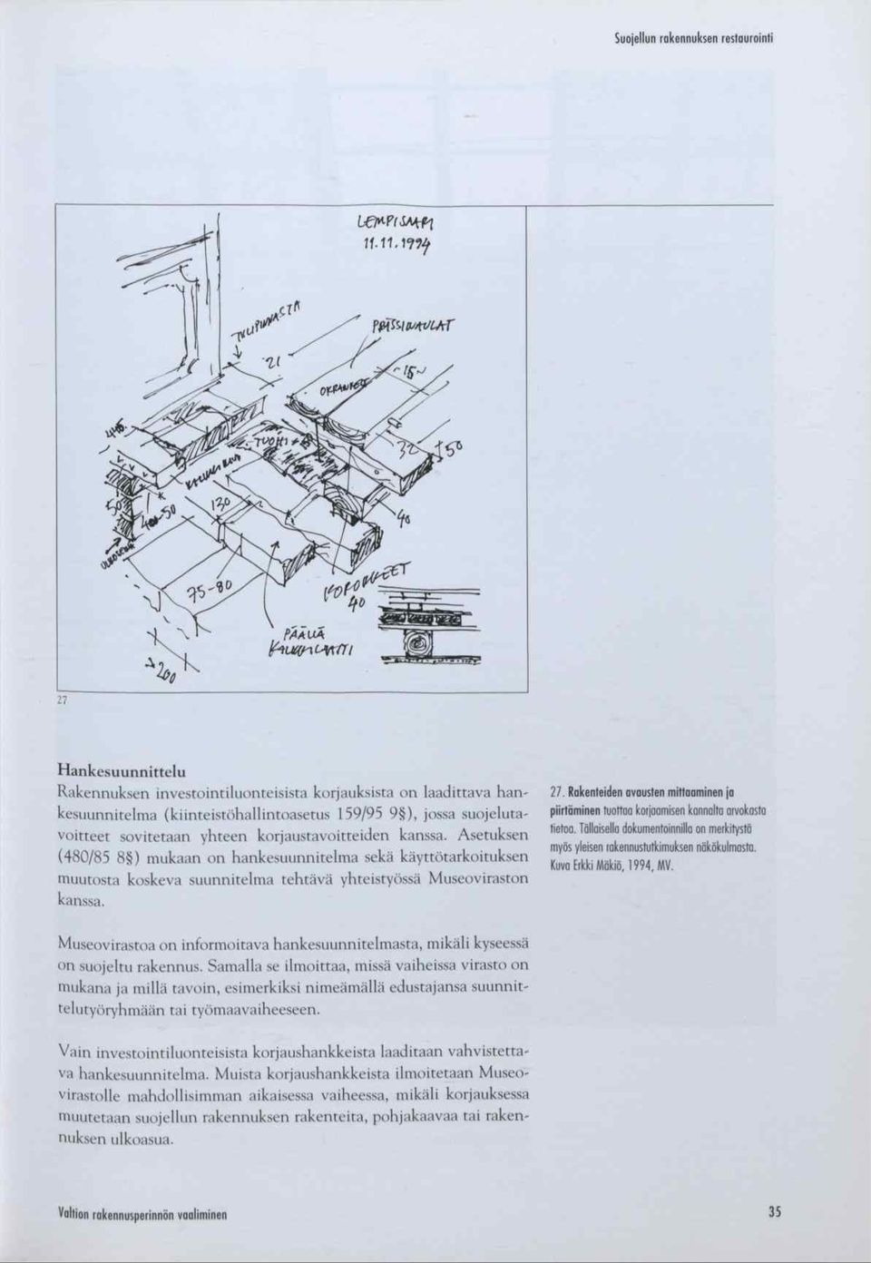 A setuksen (480/85 8 ) m ukaan on hankesuunnitelm a sekä käyttötarkoituksen m uutosta koskeva suunnitelm a tehtävä yhteistyössä M useoviraston kanssa. 27.