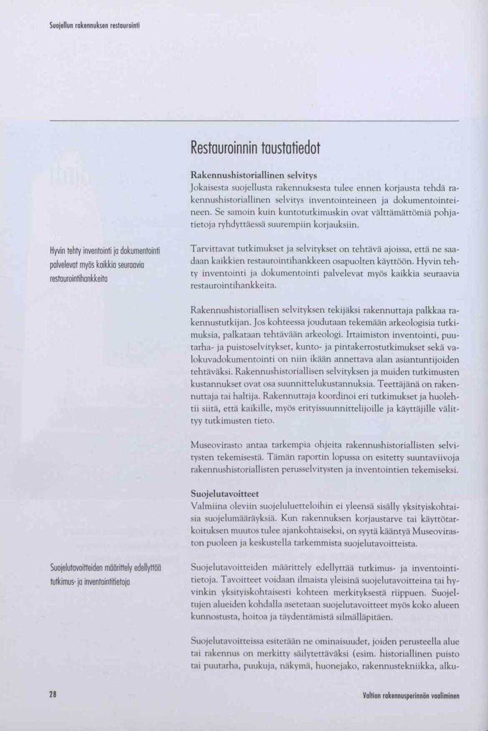 Hyvin tehty inventointi a dokumentointi palvelevat myös kaikkia seuraavia restaurointihankkeita T arvittavat tutkim ukset ja selvitykset on tehtävä ajoissa, että ne saadaan kaikkien