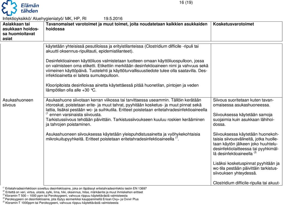 Etikettiin merkitään desinfektioaineen nimi ja vahvuus sekä viimeinen käyttöpäivä. Tuotelehti ja käyttöturvallisuustiedote tulee olla saatavilla. Desinfektioainetta ei laiteta sumutepulloon.