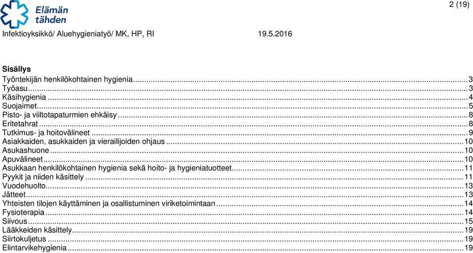 .. 10 Asukkaan henkilökohtainen hygienia sekä hoito- ja hygieniatuotteet... 11 Pyykit ja niiden käsittely... 11 Vuodehuolto... 13 Jätteet.