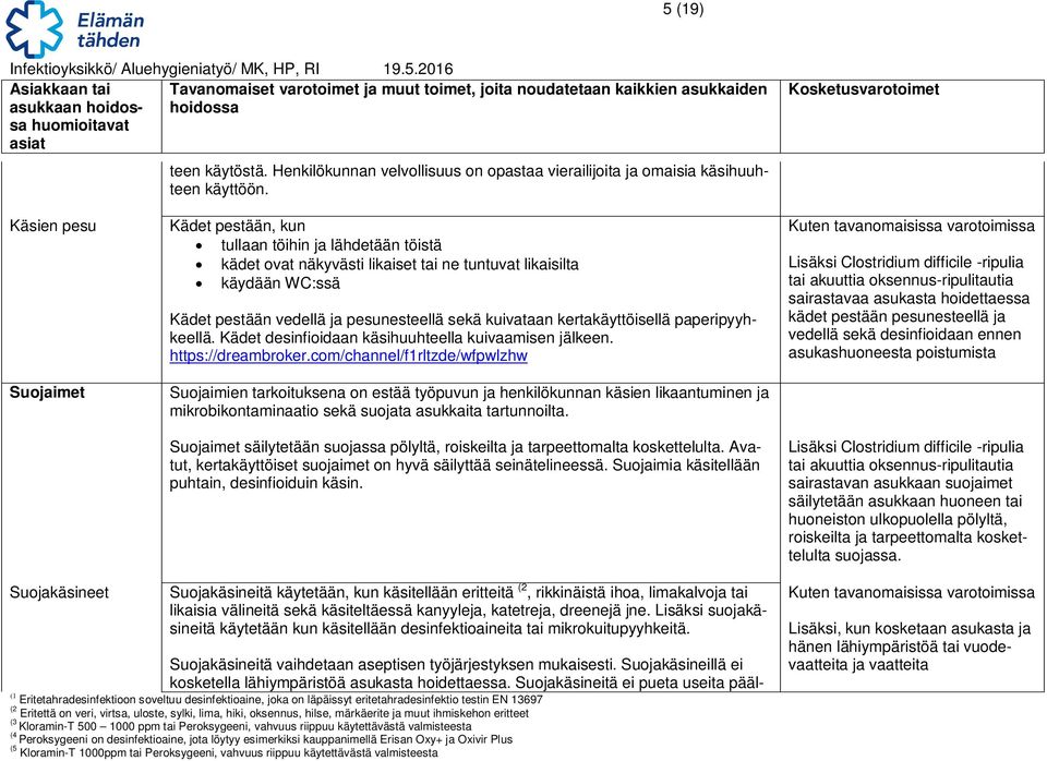 kuivataan kertakäyttöisellä paperipyyhkeellä. Kädet desinfioidaan käsihuuhteella kuivaamisen jälkeen. https://dreambroker.