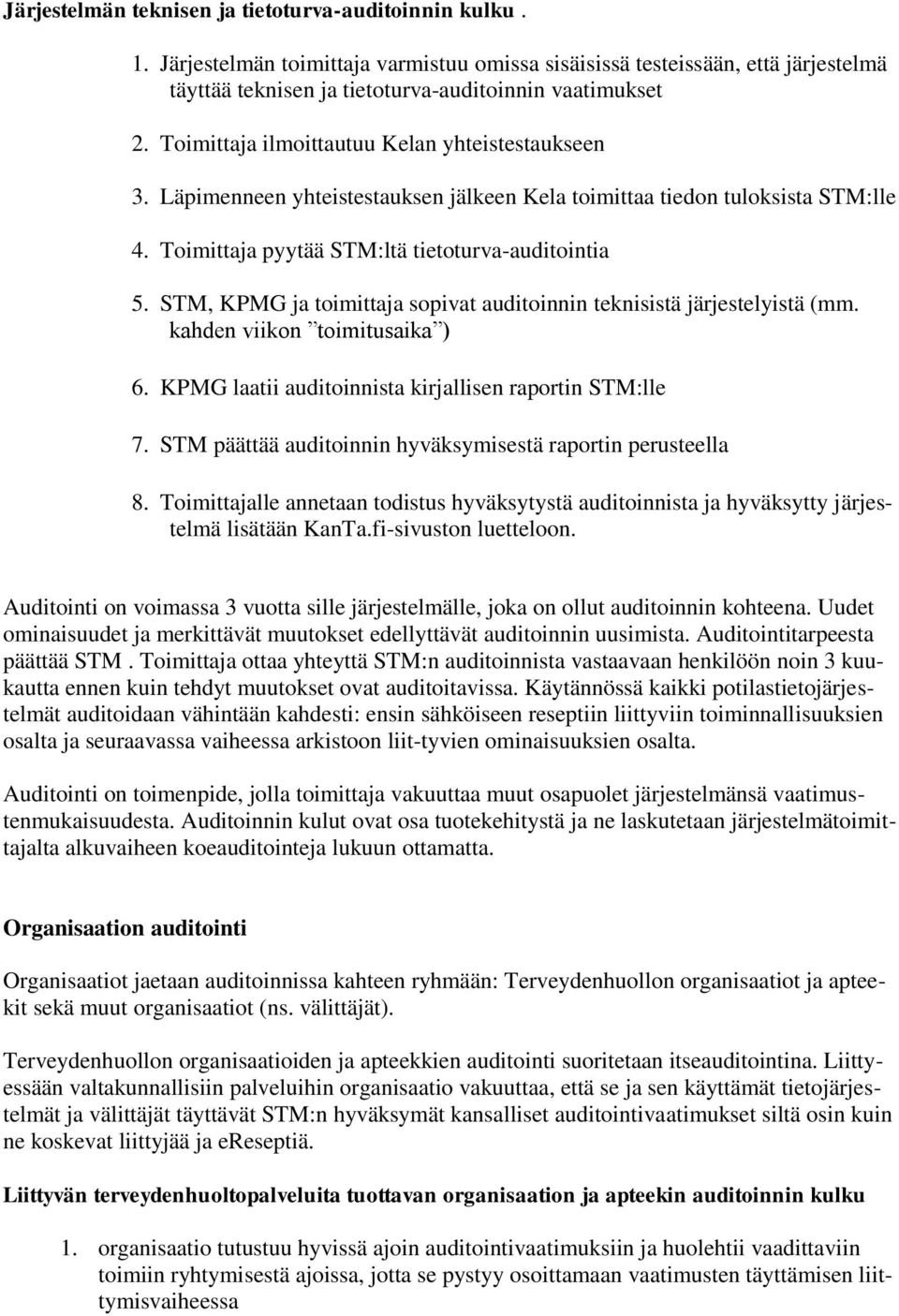 STM, KPMG ja toimittaja sopivat auditoinnin teknisistä järjestelyistä (mm. kahden viikon toimitusaika ) 6. KPMG laatii auditoinnista kirjallisen raportin STM:lle 7.