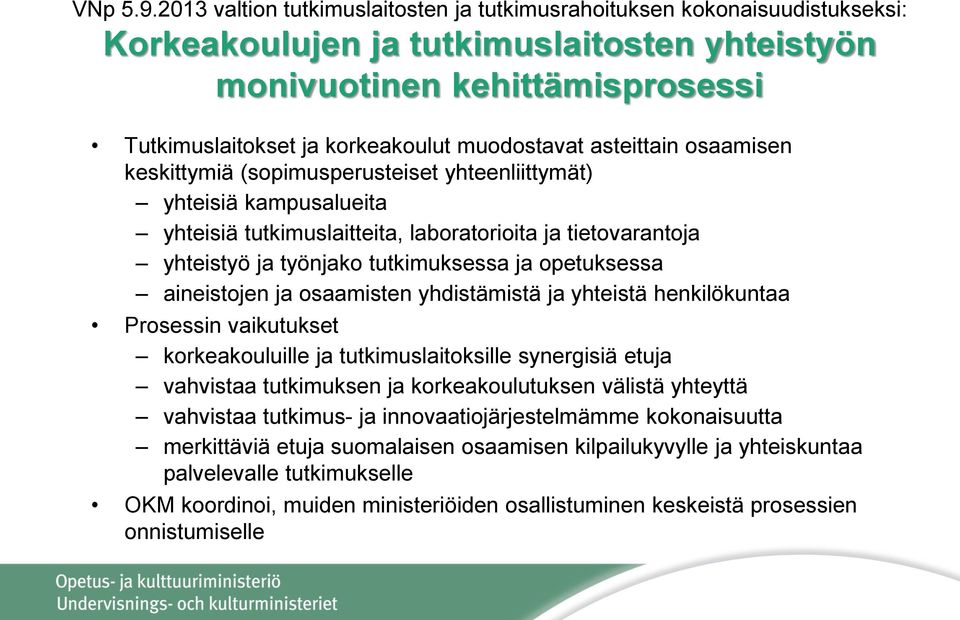 muodostavat asteittain osaamisen keskittymiä (sopimusperusteiset yhteenliittymät) yhteisiä kampusalueita yhteisiä tutkimuslaitteita, laboratorioita ja tietovarantoja yhteistyö ja työnjako