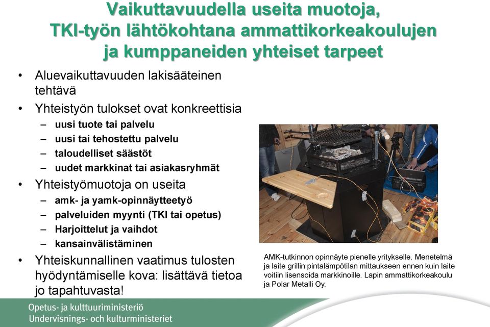 palveluiden myynti (TKI tai opetus) Harjoittelut ja vaihdot kansainvälistäminen Yhteiskunnallinen vaatimus tulosten hyödyntämiselle kova: lisättävä tietoa jo tapahtuvasta!