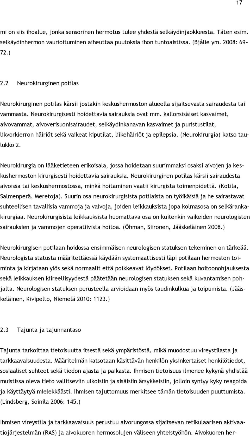 kallonsisäiset kasvaimet, aivovammat, aivoverisuonisairaudet, selkäydinkanavan kasvaimet ja puristustilat, likvorkierron häiriöt sekä vaikeat kiputilat, liikehäiriöt ja epilepsia.