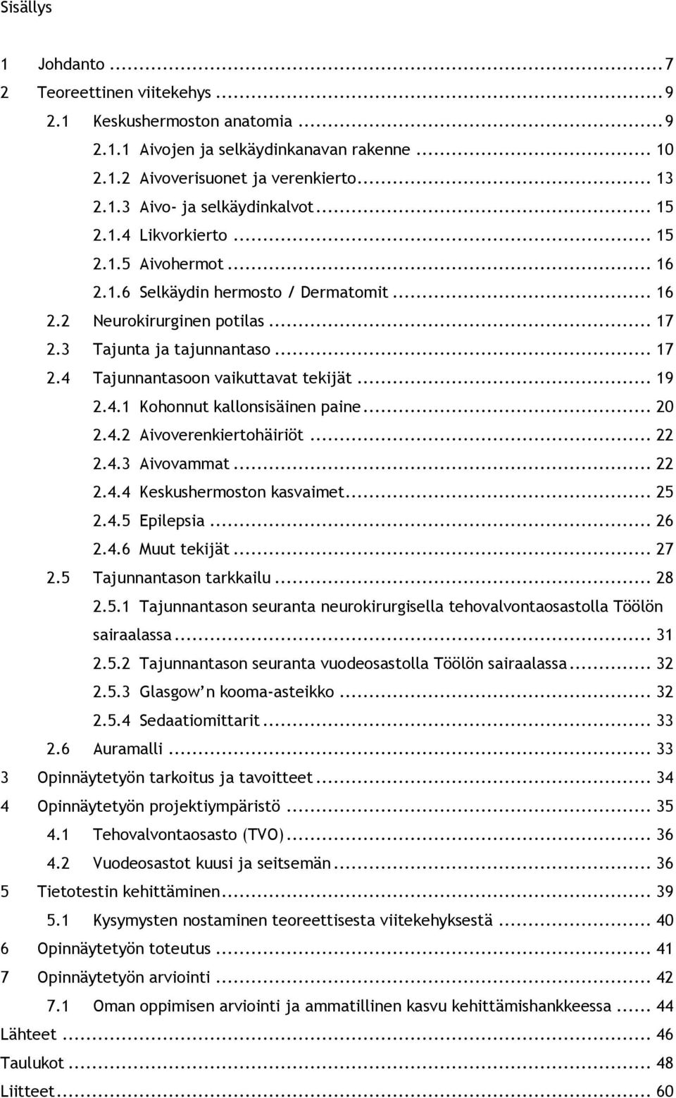 .. 19 2.4.1 Kohonnut kallonsisäinen paine... 20 2.4.2 Aivoverenkiertohäiriöt... 22 2.4.3 Aivovammat... 22 2.4.4 Keskushermoston kasvaimet... 25 2.4.5 Epilepsia... 26 2.4.6 Muut tekijät... 27 2.