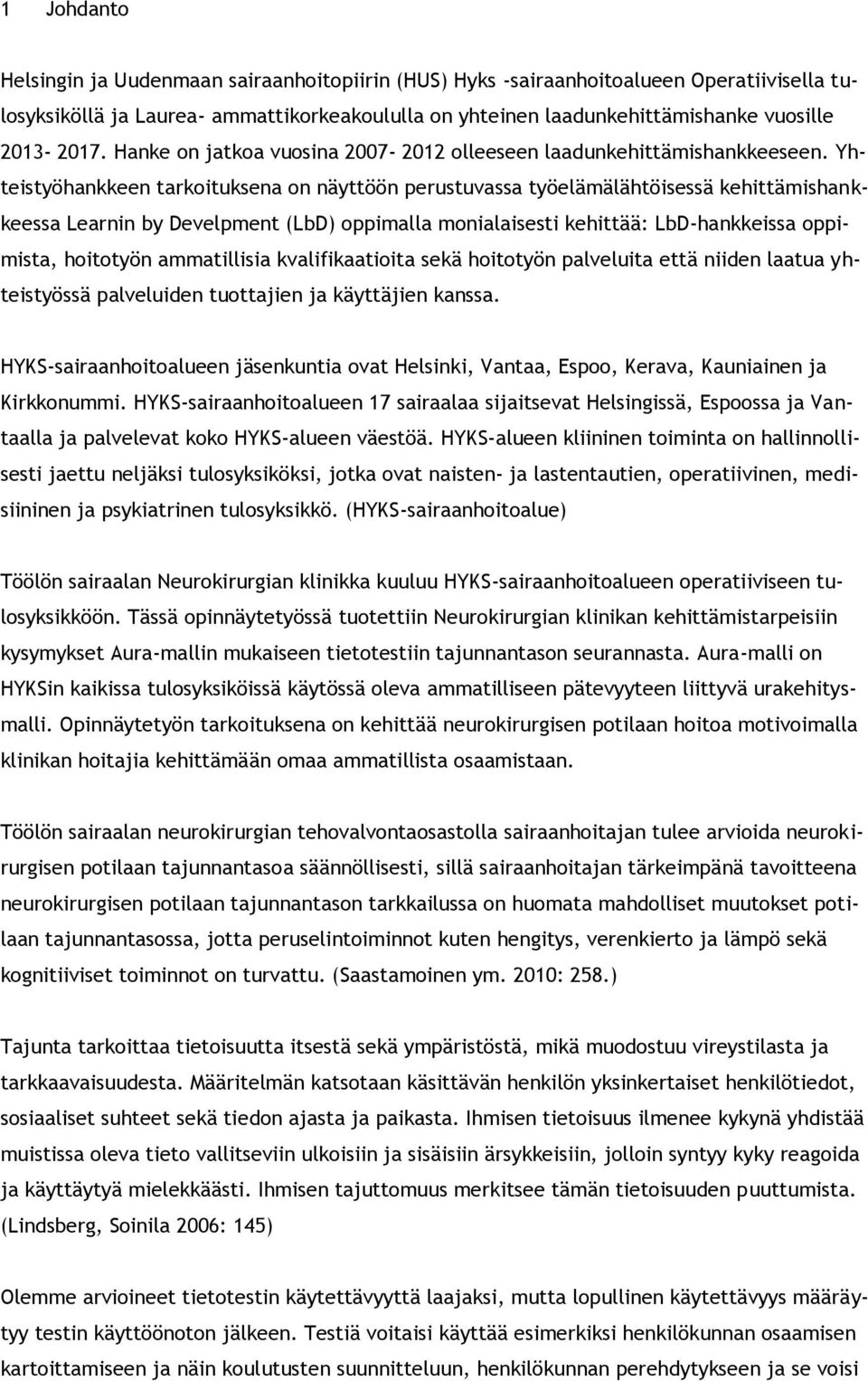 Yhteistyöhankkeen tarkoituksena on näyttöön perustuvassa työelämälähtöisessä kehittämishankkeessa Learnin by Develpment (LbD) oppimalla monialaisesti kehittää: LbD-hankkeissa oppimista, hoitotyön