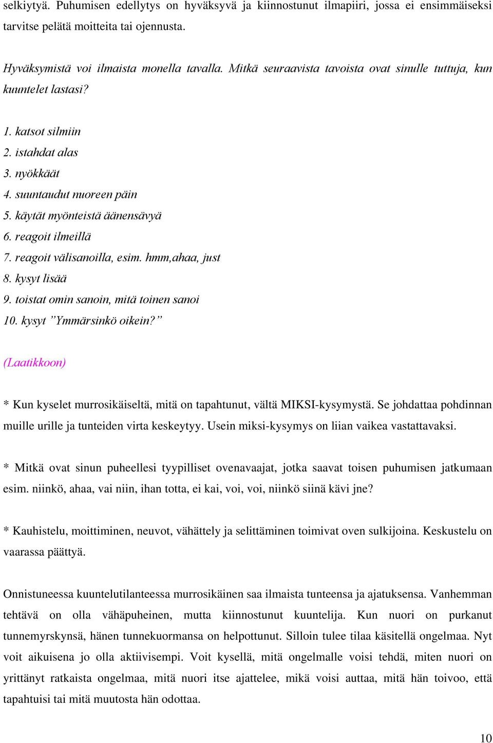 reagoit välisanoilla, esim. hmm,ahaa, just 8. kysyt lisää 9. toistat omin sanoin, mitä toinen sanoi 10. kysyt Ymmärsinkö oikein?