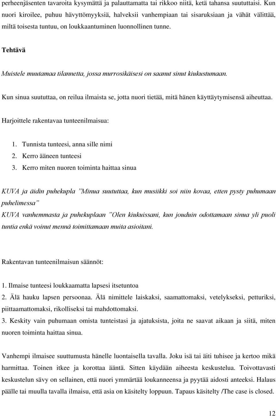 Tehtävä Muistele muutamaa tilannetta, jossa murrosikäisesi on saanut sinut kiukustumaan. Kun sinua suututtaa, on reilua ilmaista se, jotta nuori tietää, mitä hänen käyttäytymisensä aiheuttaa.