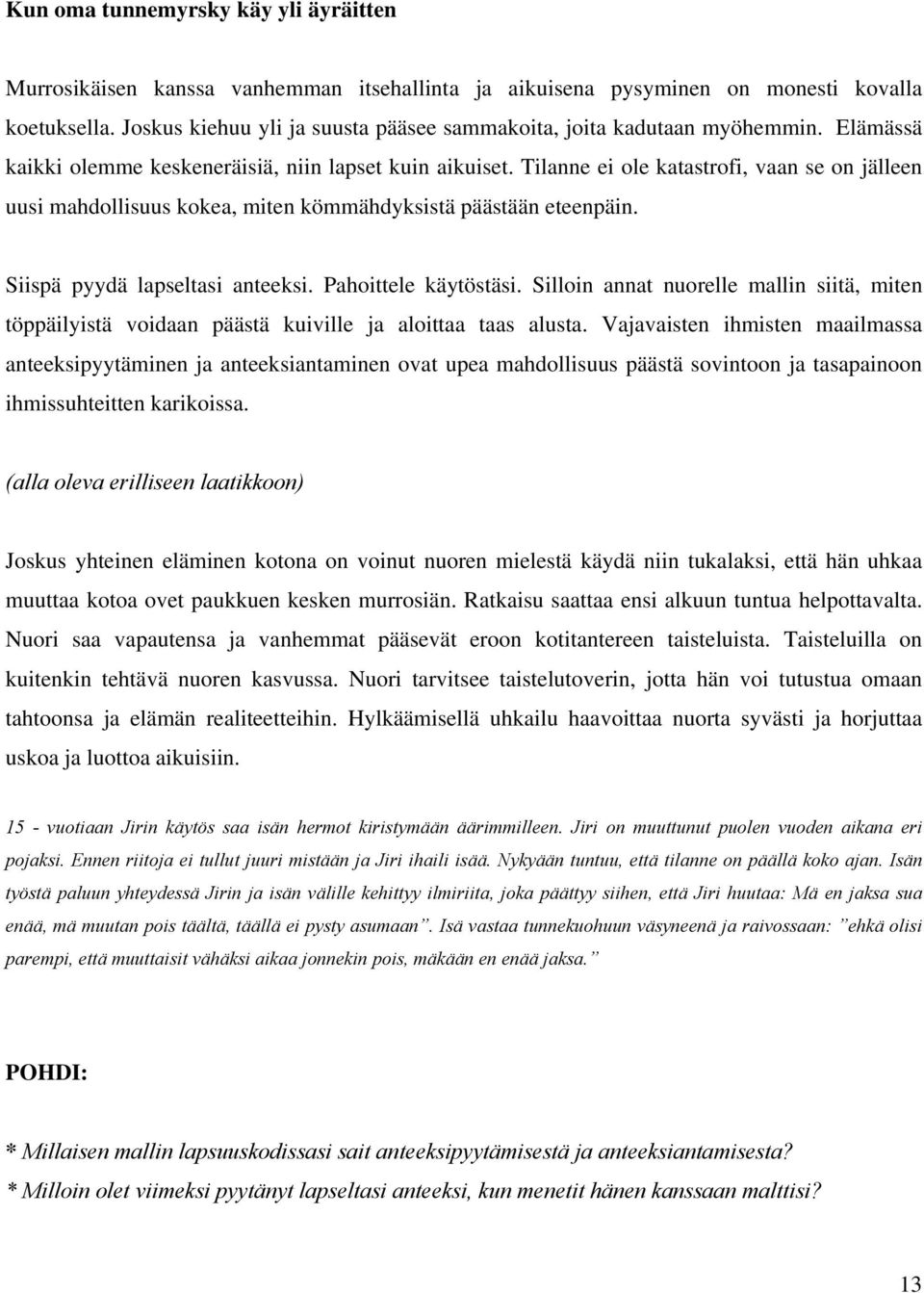 Tilanne ei ole katastrofi, vaan se on jälleen uusi mahdollisuus kokea, miten kömmähdyksistä päästään eteenpäin. Siispä pyydä lapseltasi anteeksi. Pahoittele käytöstäsi.