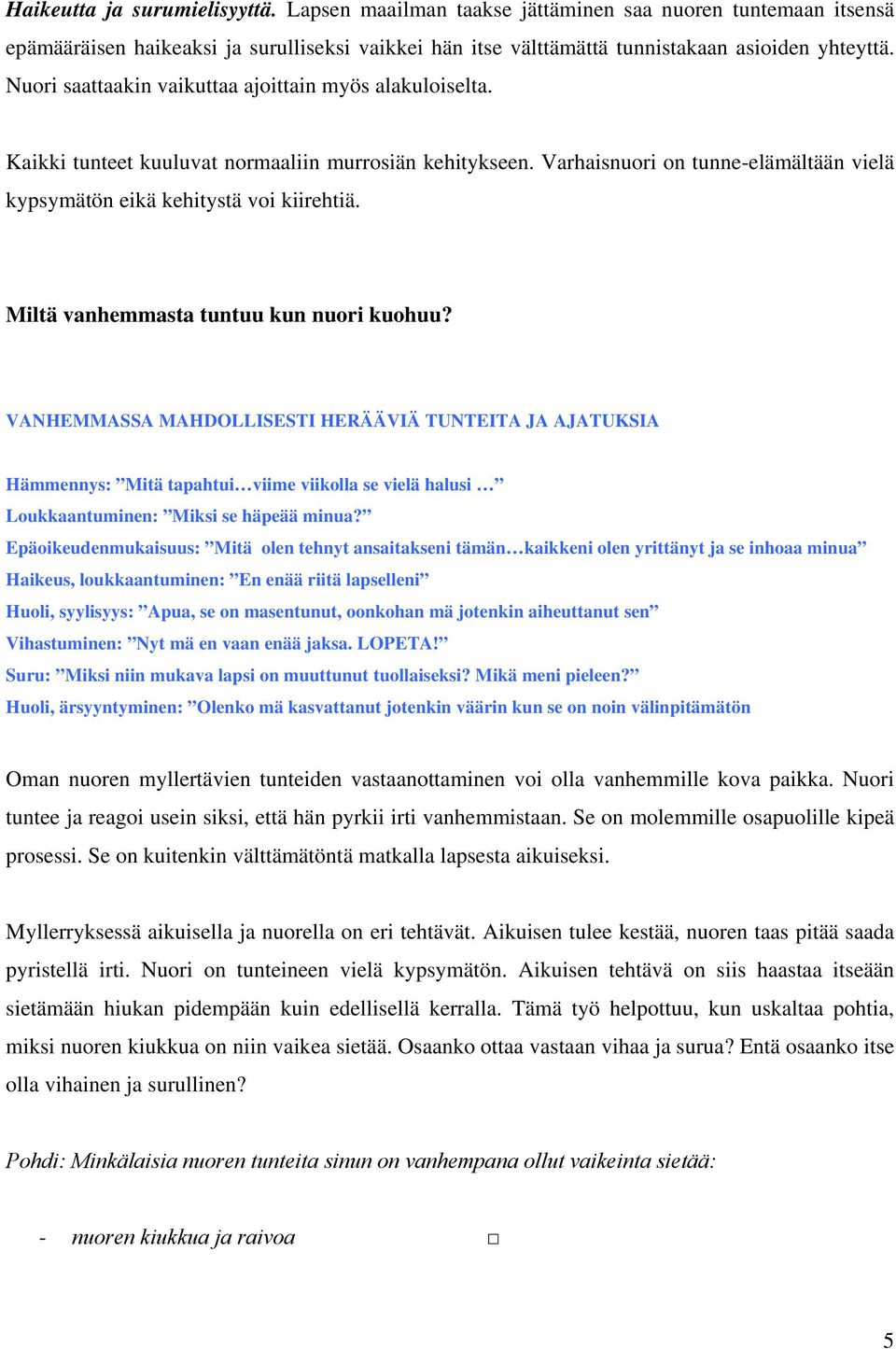 Miltä vanhemmasta tuntuu kun nuori kuohuu? VANHEMMASSA MAHDOLLISESTI HERÄÄVIÄ TUNTEITA JA AJATUKSIA Hämmennys: Mitä tapahtui viime viikolla se vielä halusi Loukkaantuminen: Miksi se häpeää minua?