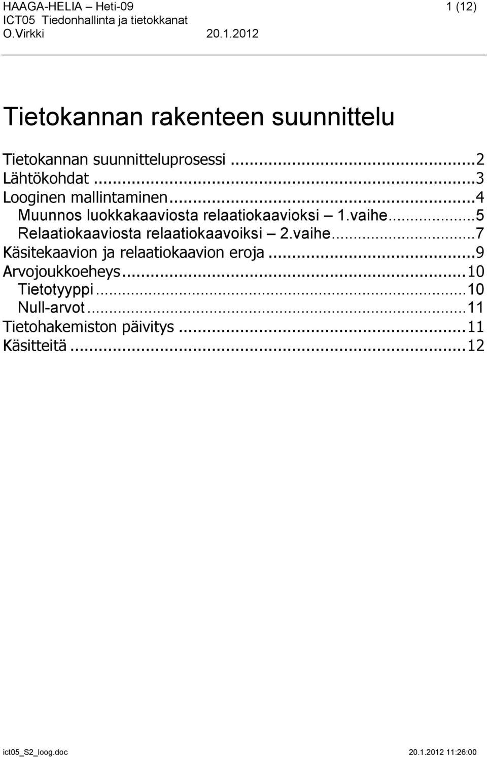 .. 4 Muunnos luokkakaaviosta relaatiokaavioksi 1.vaihe... 5 Relaatiokaaviosta relaatiokaavoiksi 2.vaihe... 7 Käsitekaavion ja relaatiokaavion eroja.