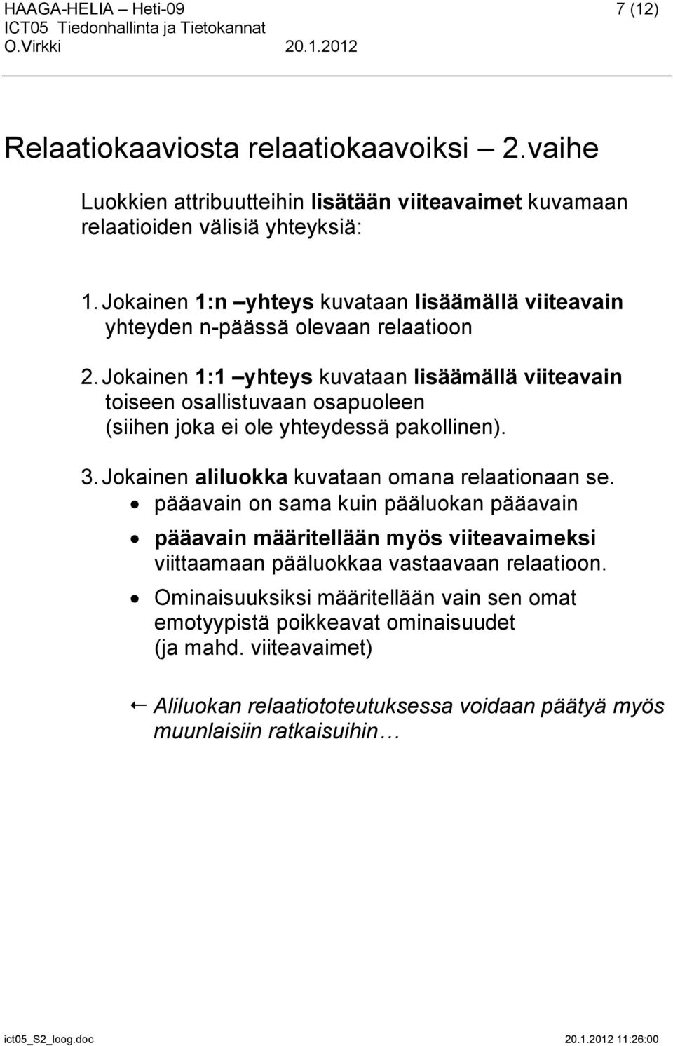 Jokainen 1:1 yhteys kuvataan lisäämällä viiteavain toiseen osallistuvaan osapuoleen (siihen joka ei ole yhteydessä pakollinen). 3. Jokainen aliluokka kuvataan omana relaationaan se.