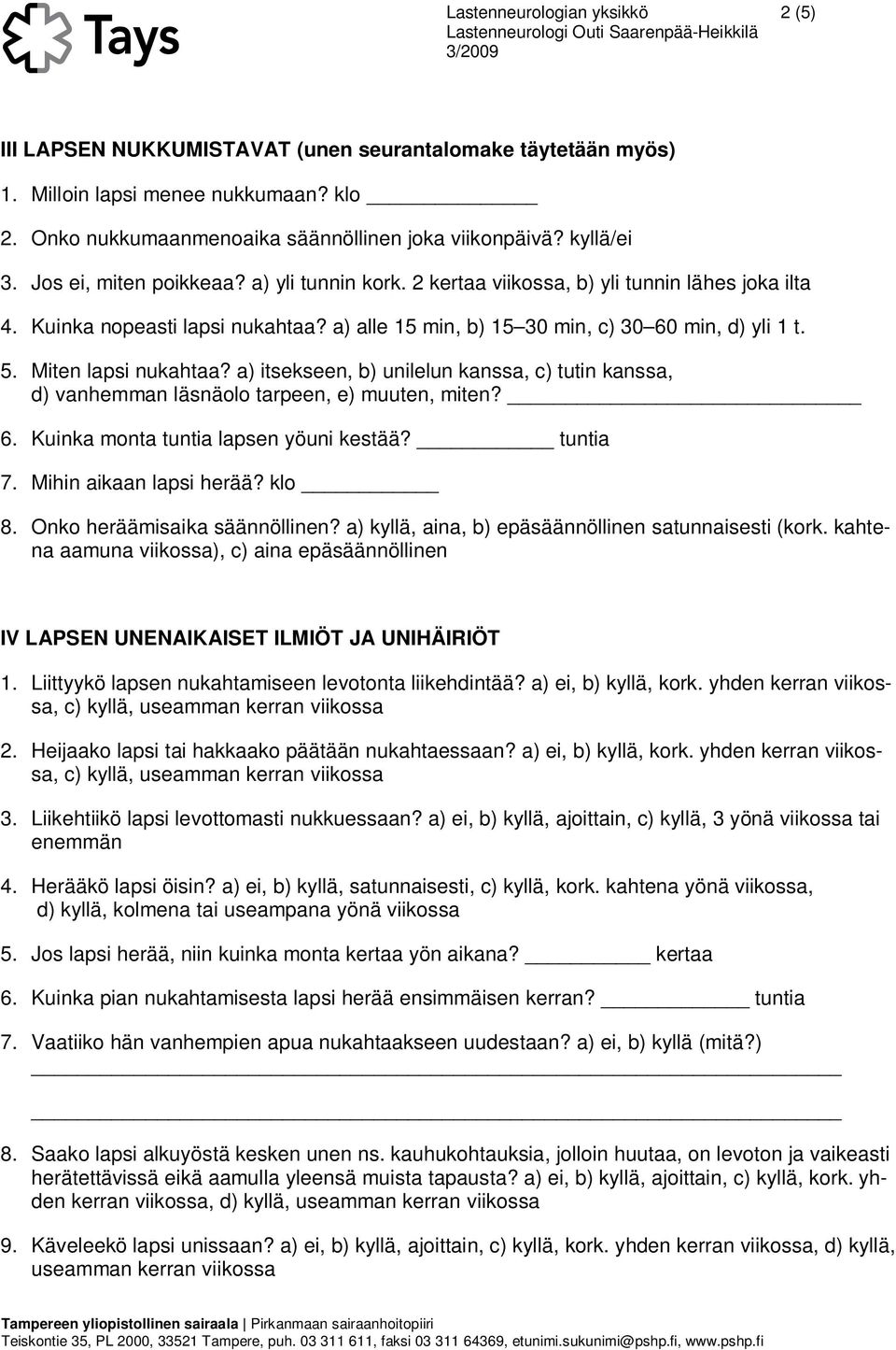 a) itsekseen, b) unilelun kanssa, c) tutin kanssa, d) vanhemman läsnäolo tarpeen, e) muuten, miten? 6. Kuinka monta tuntia lapsen yöuni kestää? tuntia 7. Mihin aikaan lapsi herää? klo 8.