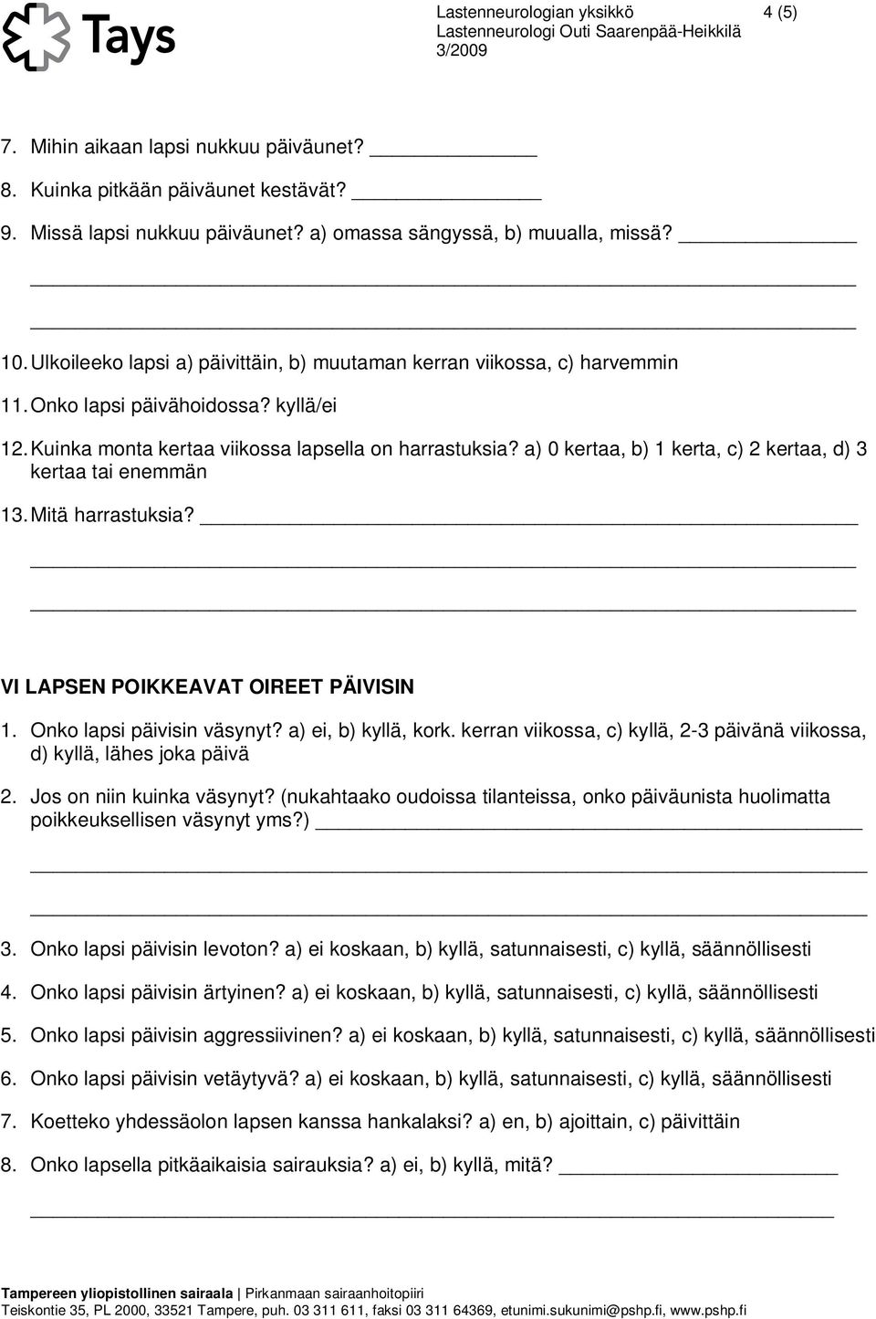 a) 0 kertaa, b) 1 kerta, c) 2 kertaa, d) 3 kertaa tai enemmän 13. Mitä harrastuksia? VI LAPSEN POIKKEAVAT OIREET PÄIVISIN 1. Onko lapsi päivisin väsynyt? a) ei, b) kyllä, kork.