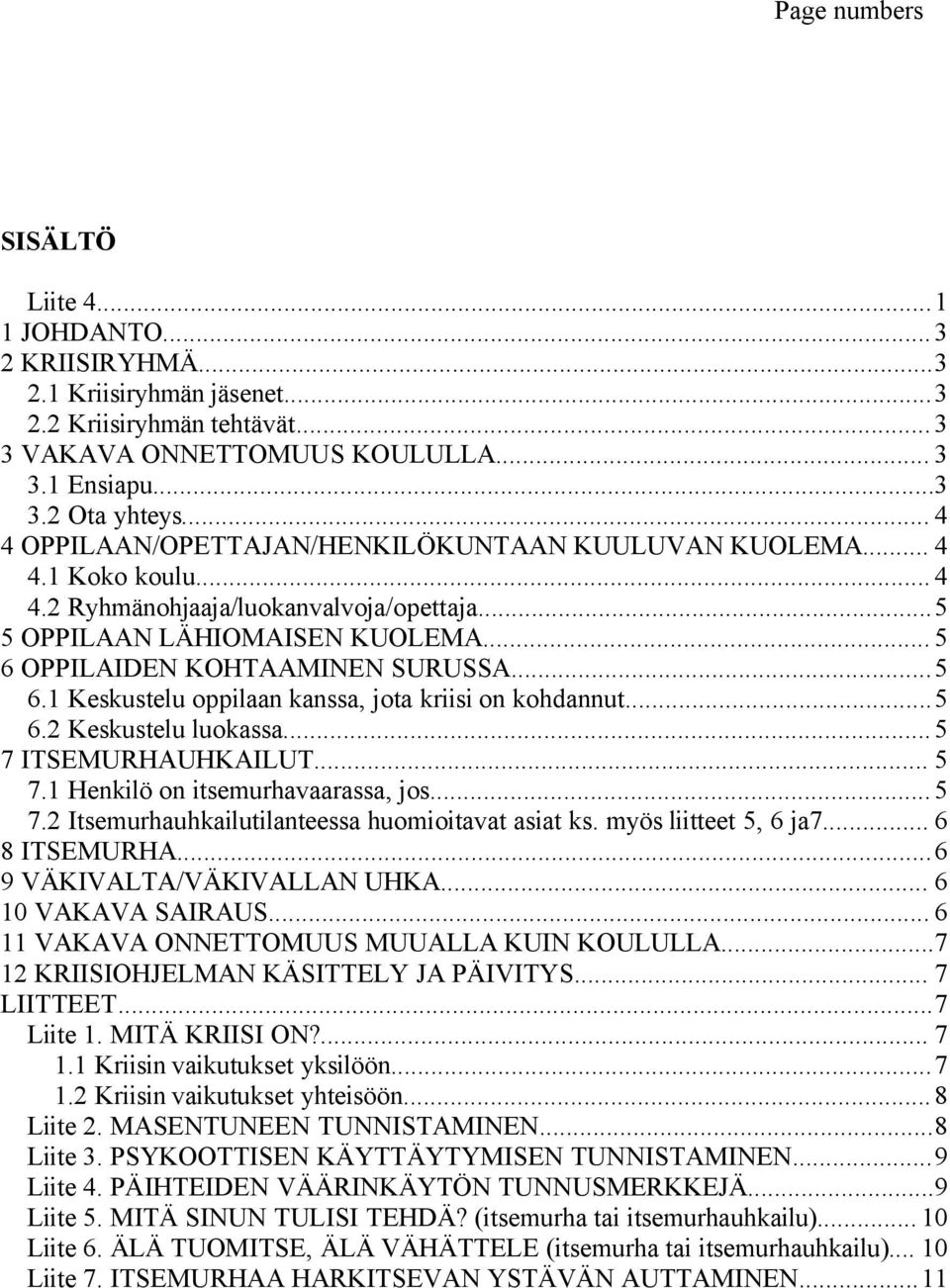 ..5 6.1 Keskustelu oppilaan kanssa, jota kriisi on kohdannut...5 6.2 Keskustelu luokassa...5 7 ITSEMURHAUHKAILUT... 5 7.1 Henkilö on itsemurhavaarassa, jos... 5 7.2 Itsemurhauhkailutilanteessa huomioitavat asiat ks.