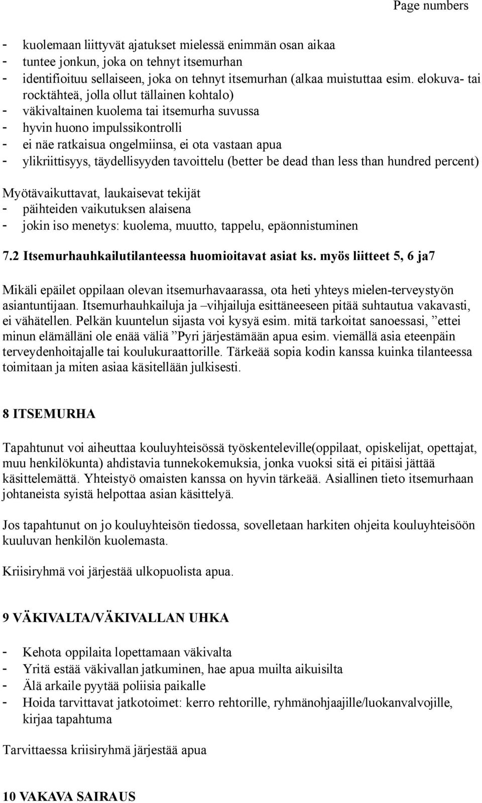 ylikriittisyys, täydellisyyden tavoittelu (better be dead than less than hundred percent) Myötävaikuttavat, laukaisevat tekijät - päihteiden vaikutuksen alaisena - jokin iso menetys: kuolema, muutto,