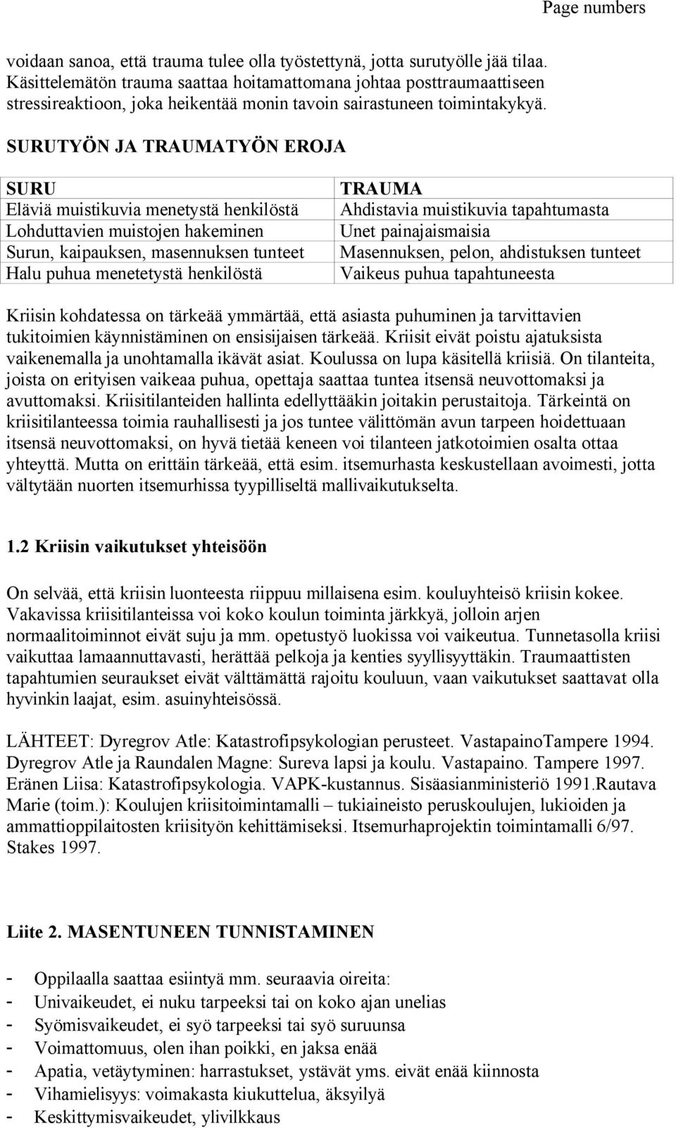 SURUTYÖN JA TRAUMATYÖN EROJA SURU Eläviä muistikuvia menetystä henkilöstä Lohduttavien muistojen hakeminen Surun, kaipauksen, masennuksen tunteet Halu puhua menetetystä henkilöstä TRAUMA Ahdistavia