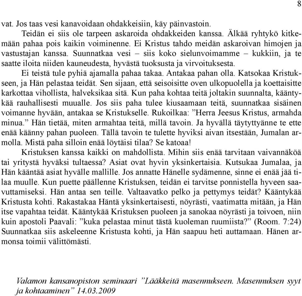 Ei teistä tule pyhiä ajamalla pahaa takaa. Antakaa pahan olla. Katsokaa Kristukseen, ja Hän pelastaa teidät.