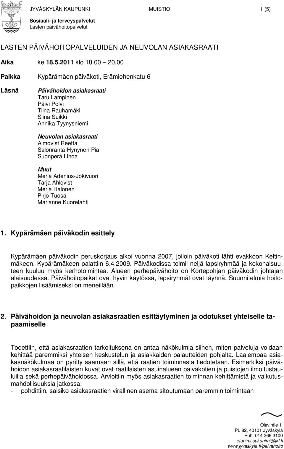 Salonranta-Hynynen Pia Suonperä Linda Muut Merja Adenius-Jokivuori Tarja Ahlqvist Merja Halonen Pirjo Tuosa Marianne Kuorelahti 1.