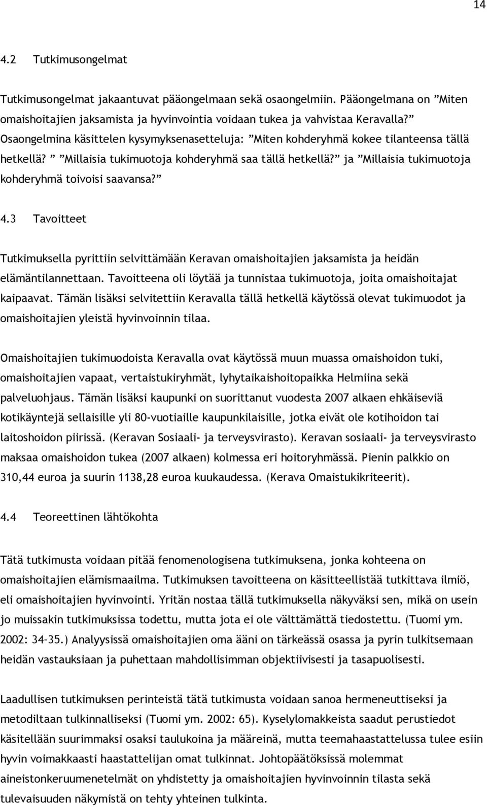 ja Millaisia tukimuotoja kohderyhmä toivoisi saavansa? 4.3 Tavoitteet Tutkimuksella pyrittiin selvittämään Keravan omaishoitajien jaksamista ja heidän elämäntilannettaan.