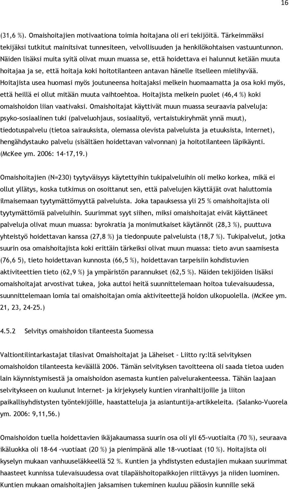 Hoitajista usea huomasi myös joutuneensa hoitajaksi melkein huomaamatta ja osa koki myös, että heillä ei ollut mitään muuta vaihtoehtoa.