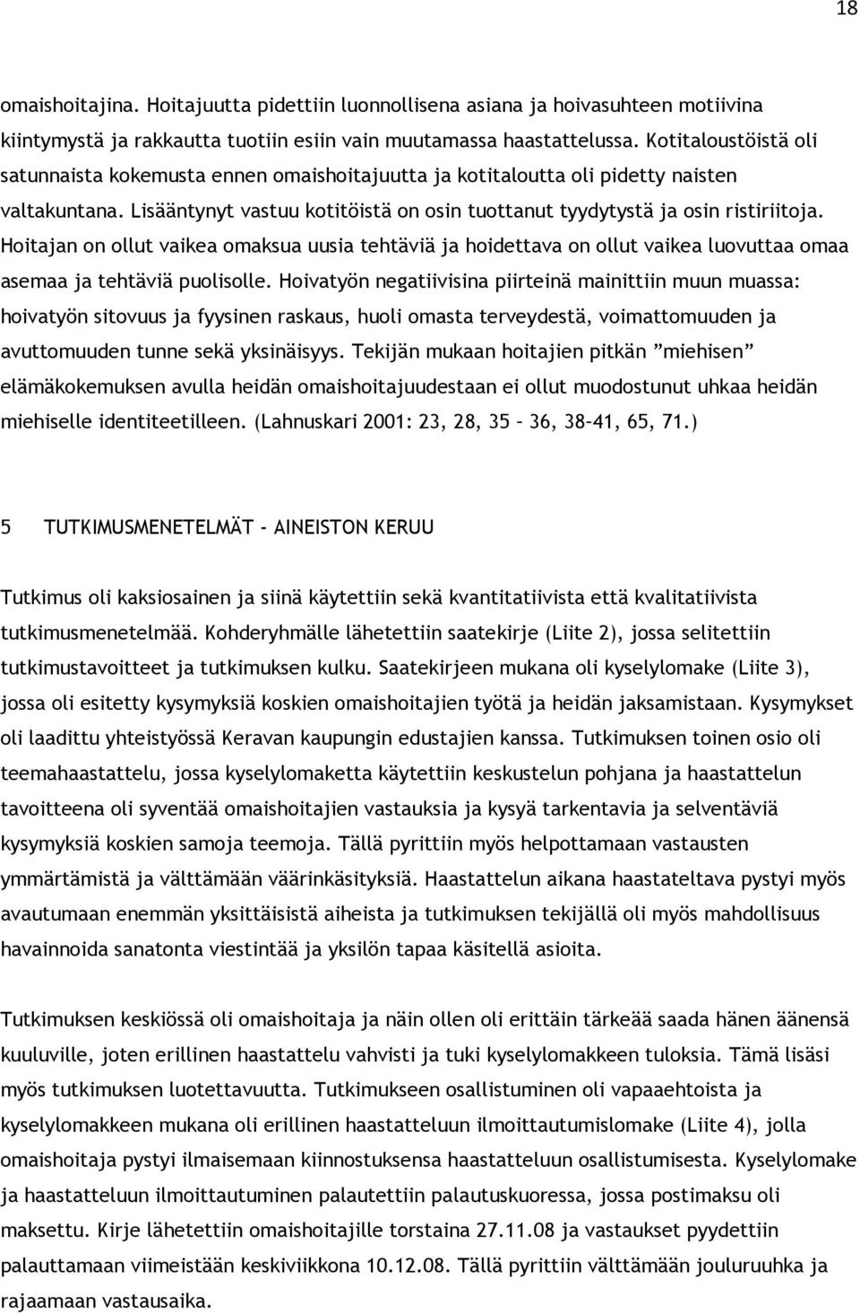 Hoitajan on ollut vaikea omaksua uusia tehtäviä ja hoidettava on ollut vaikea luovuttaa omaa asemaa ja tehtäviä puolisolle.