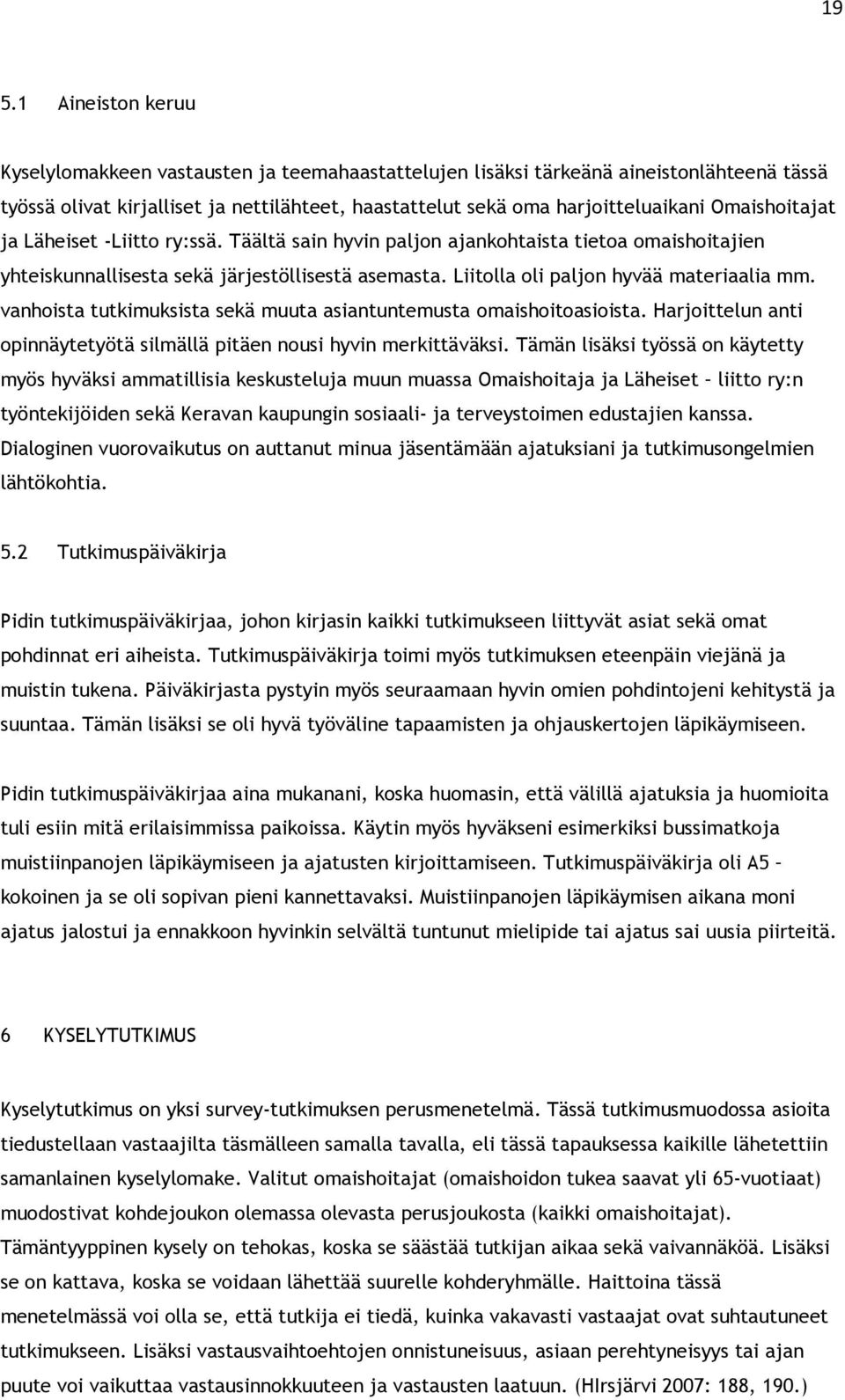 vanhoista tutkimuksista sekä muuta asiantuntemusta omaishoitoasioista. Harjoittelun anti opinnäytetyötä silmällä pitäen nousi hyvin merkittäväksi.