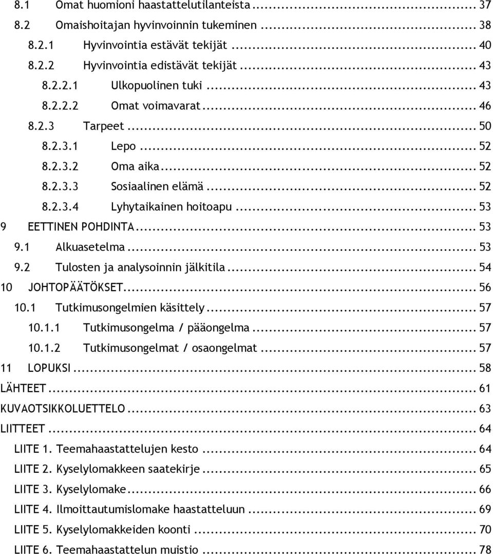 .. 53 9.2 Tulosten ja analysoinnin jälkitila... 54 10 JOHTOPÄÄTÖKSET... 56 10.1 Tutkimusongelmien käsittely... 57 10.1.1 Tutkimusongelma / pääongelma... 57 10.1.2 Tutkimusongelmat / osaongelmat.