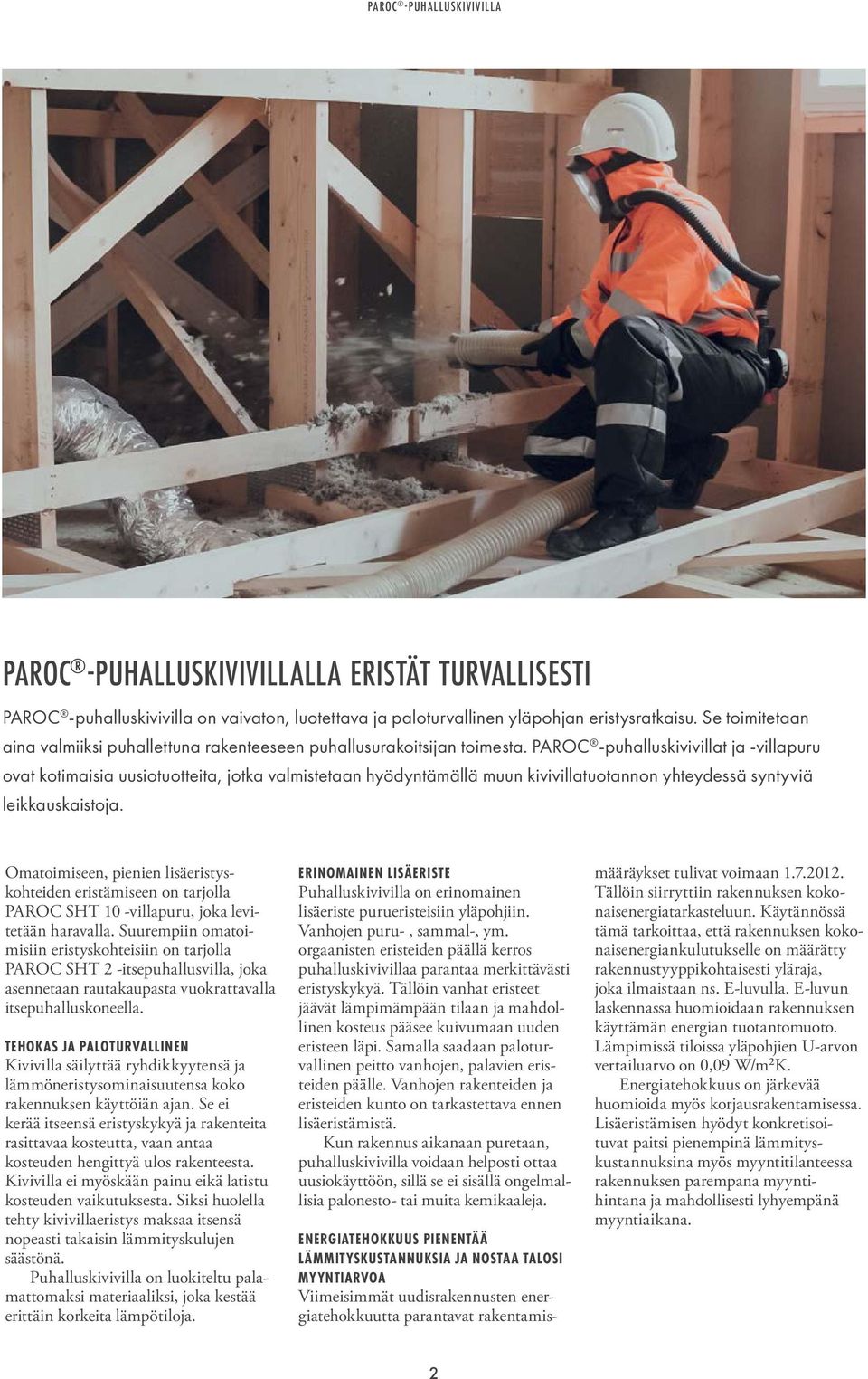 PAROC -puhalluskivivillat ja -villapuru ovat kotimaisia uusiotuotteita, jotka valmistetaan hyödyntämällä muun kivivillatuotannon yhteydessä syntyviä leikkauskaistoja.