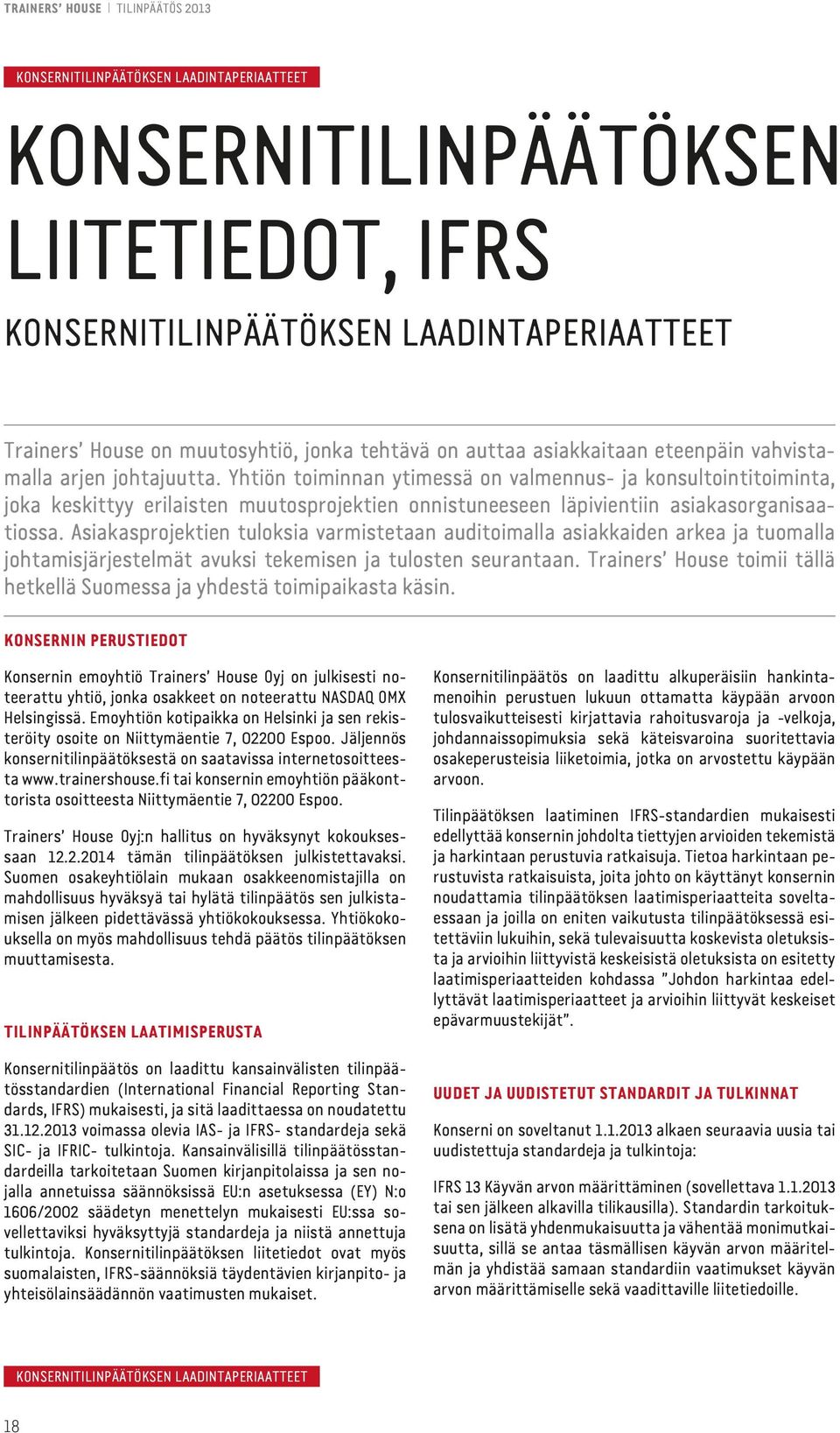 Yhtiön toiminnan ytimessä on valmennus- ja konsultointitoiminta, joka keskittyy erilaisten muutosprojektien onnistuneeseen läpivientiin asiakasorganisaatiossa.