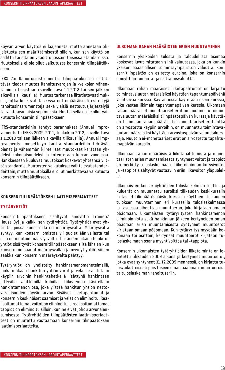 IFRS 7:n Rahoitusinstrumentit: tilinpäätöksessä esitettävät tiedot muutos Rahoitusvarojen ja velkojen vähentäminen toisistaan (sovellettava 1.1.2013 tai sen jälkeen alkavilla tilikausilla).